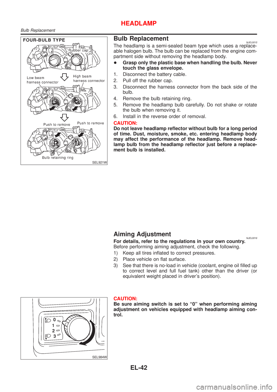 NISSAN ALMERA N16 2001  Electronic Repair Manual SEL921W
Bulb ReplacementNJEL0015The headlamp is a semi-sealed beam type which uses a replace-
able halogen bulb. The bulb can be replaced from the engine com-
partment side without removing the headla