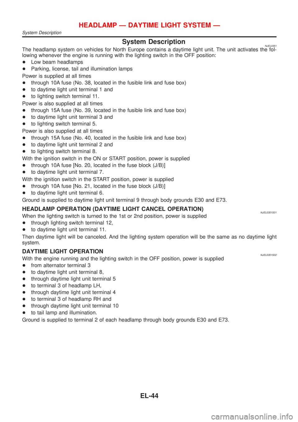 NISSAN ALMERA N16 2001  Electronic Repair Manual System DescriptionNJEL0351The headlamp system on vehicles for North Europe contains a daytime light unit. The unit activates the fol-
lowing whenever the engine is running with the lighting switch in 