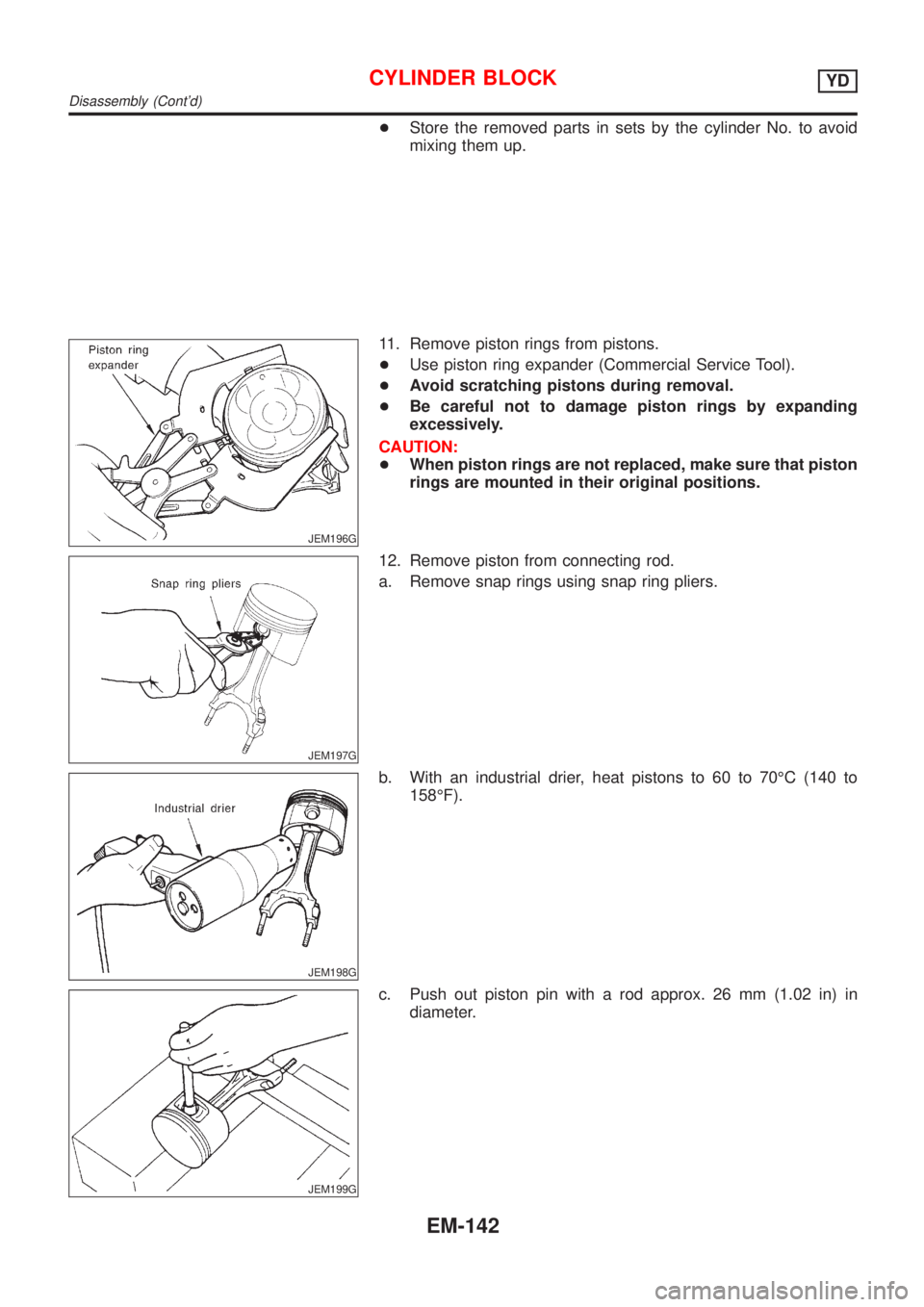 NISSAN ALMERA N16 2001  Electronic Repair Manual +Store the removed parts in sets by the cylinder No. to avoid
mixing them up.
JEM196G
11. Remove piston rings from pistons.
+Use piston ring expander (Commercial Service Tool).
+Avoid scratching pisto