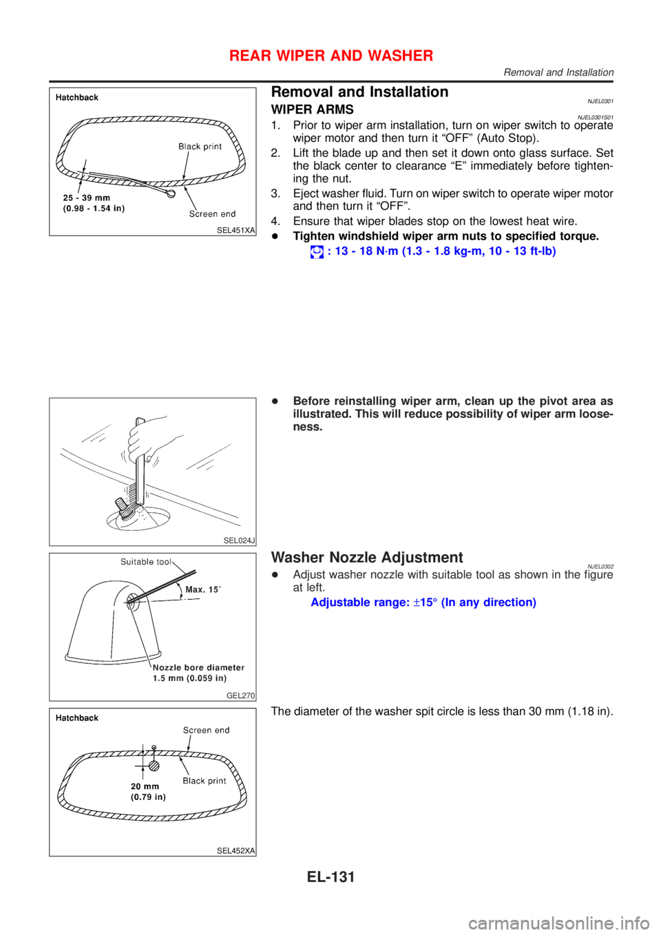 NISSAN ALMERA N16 2001  Electronic Repair Manual SEL451XA
Removal and InstallationNJEL0301WIPER ARMSNJEL0301S011. Prior to wiper arm installation, turn on wiper switch to operate
wiper motor and then turn it ªOFFº (Auto Stop).
2. Lift the blade up