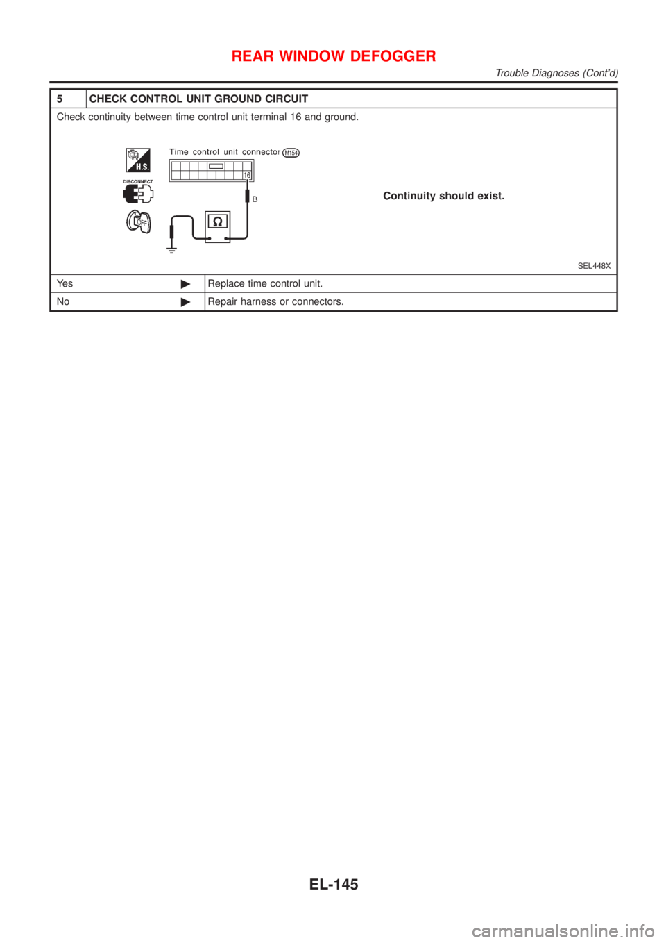 NISSAN ALMERA N16 2001  Electronic Repair Manual 5 CHECK CONTROL UNIT GROUND CIRCUIT
Check continuity between time control unit terminal 16 and ground.
SEL448X
Ye s©Replace time control unit.
No©Repair harness or connectors.
REAR WINDOW DEFOGGER
T