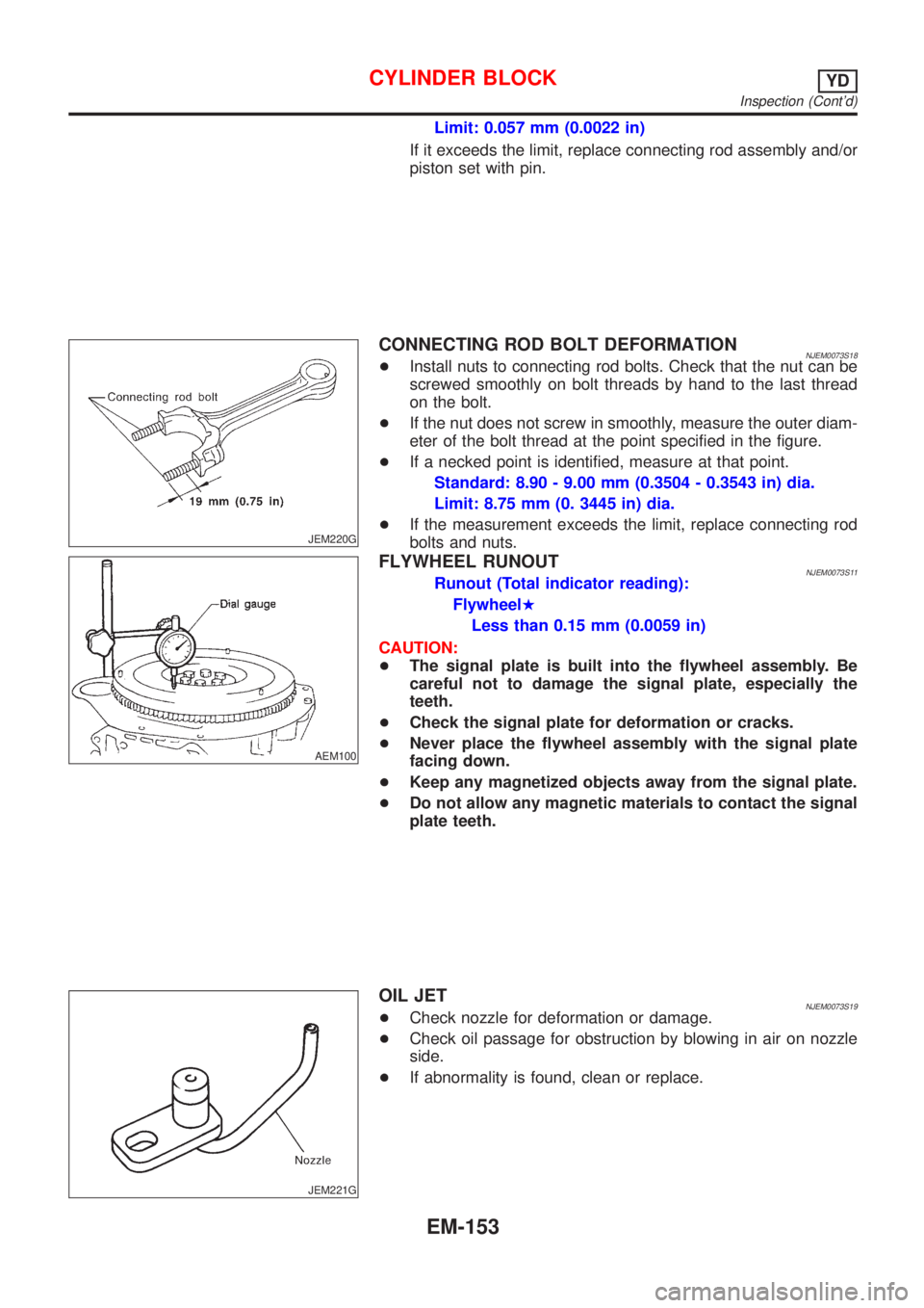 NISSAN ALMERA N16 2001  Electronic Repair Manual Limit: 0.057 mm (0.0022 in)
If it exceeds the limit, replace connecting rod assembly and/or
piston set with pin.
JEM220G
CONNECTING ROD BOLT DEFORMATIONNJEM0073S18+Install nuts to connecting rod bolts