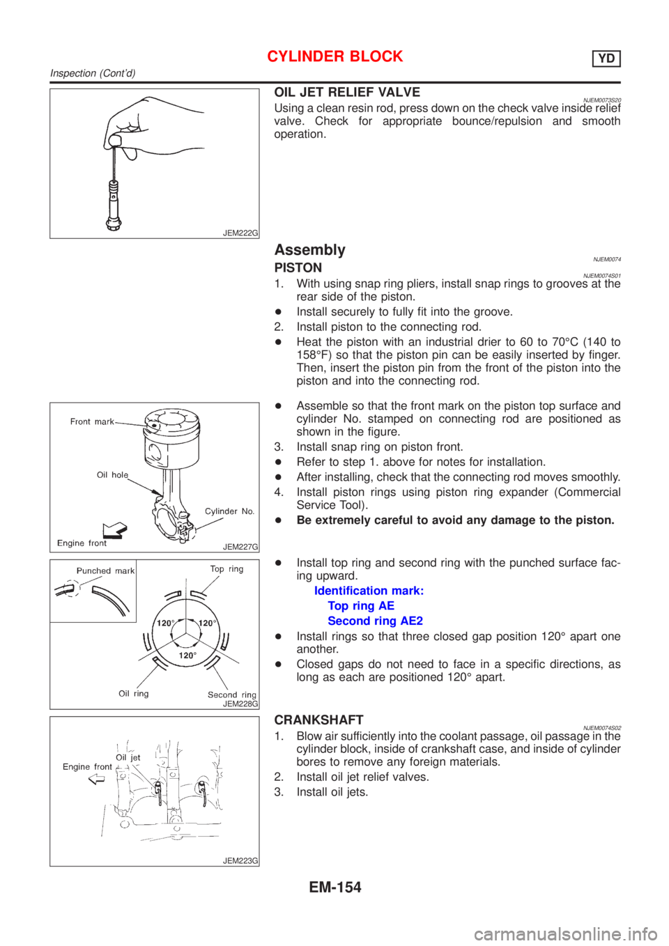 NISSAN ALMERA N16 2001  Electronic Repair Manual JEM222G
OIL JET RELIEF VALVENJEM0073S20Using a clean resin rod, press down on the check valve inside relief
valve. Check for appropriate bounce/repulsion and smooth
operation.
AssemblyNJEM0074PISTONNJ