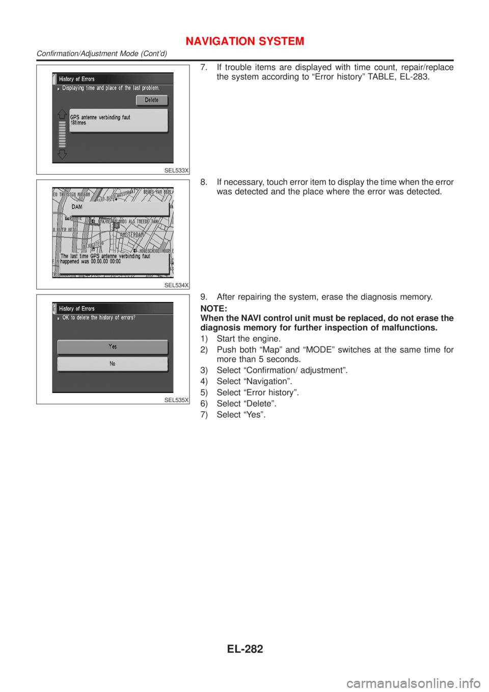 NISSAN ALMERA N16 2001  Electronic Repair Manual SEL533X
7. If trouble items are displayed with time count, repair/replace
the system according to ªError historyº TABLE, EL-283.
SEL534X
8. If necessary, touch error item to display the time when th