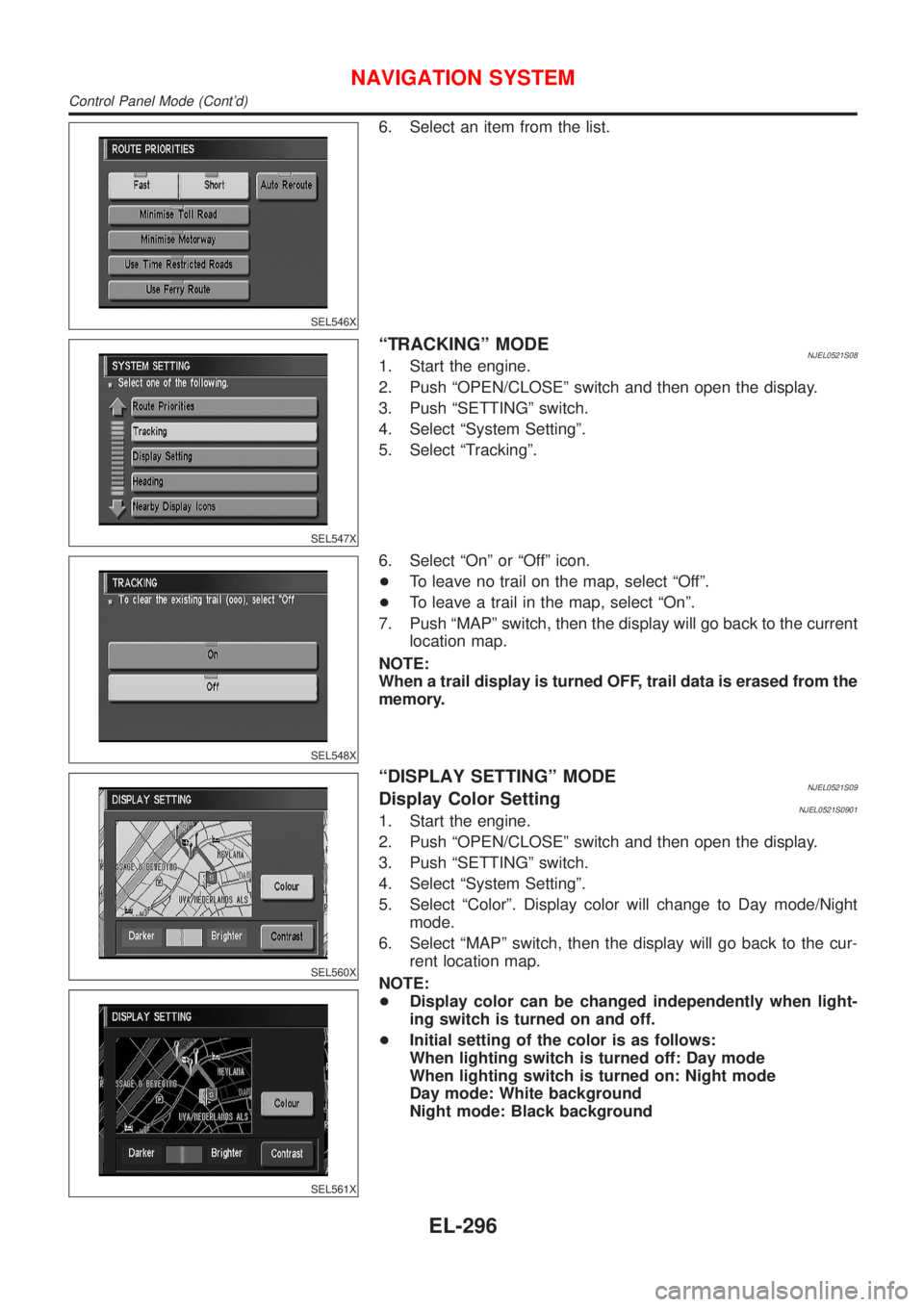 NISSAN ALMERA N16 2001  Electronic Repair Manual SEL546X
6. Select an item from the list.
SEL547X
ªTRACKINGº MODENJEL0521S081. Start the engine.
2. Push ªOPEN/CLOSEº switch and then open the display.
3. Push ªSETTINGº switch.
4. Select ªSyste