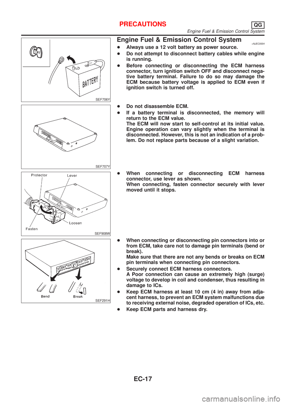 NISSAN ALMERA N16 2001  Electronic Repair Manual SEF706Y
Engine Fuel & Emission Control System=NJEC0004+Always use a 12 volt battery as power source.
+Do not attempt to disconnect battery cables while engine
is running.
+Before connecting or disconn
