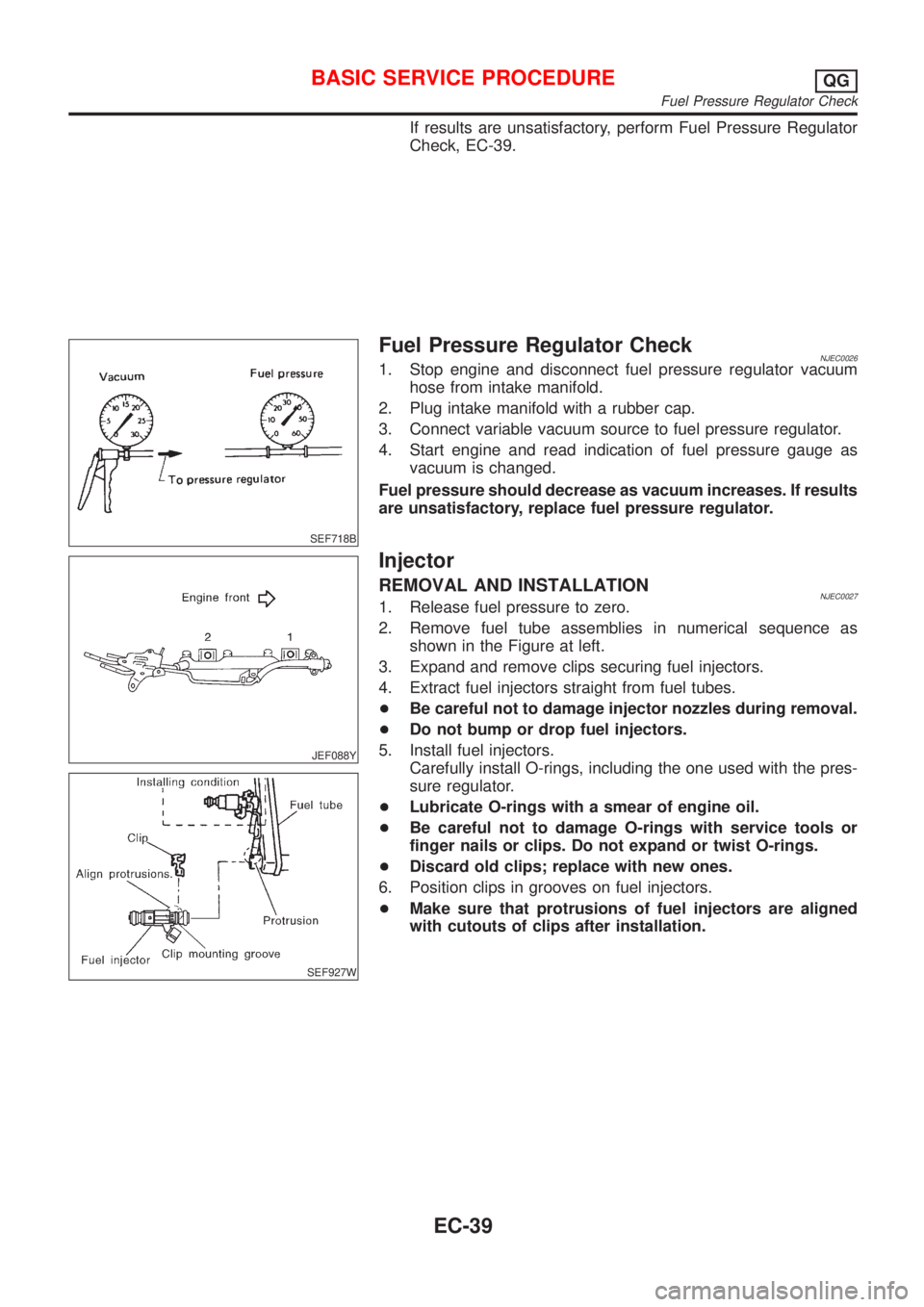 NISSAN ALMERA N16 2001 Electronic Repair Manual If results are unsatisfactory, perform Fuel Pressure Regulator
Check, EC-39.
SEF718B
Fuel Pressure Regulator CheckNJEC00261. Stop engine and disconnect fuel pressure regulator vacuum
hose from intake NISSAN ALMERA N16 2001 Electronic Repair Manual If results are unsatisfactory, perform Fuel Pressure Regulator
Check, EC-39.
SEF718B
Fuel Pressure Regulator CheckNJEC00261. Stop engine and disconnect fuel pressure regulator vacuum
hose from intake