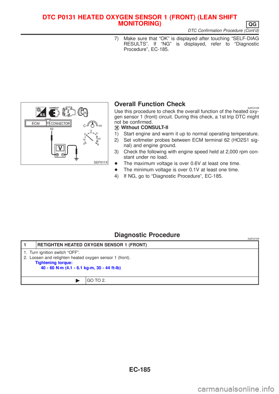 NISSAN ALMERA N16 2001  Electronic Repair Manual 7) Make sure that ªOKº is displayed after touching ªSELF-DIAG
RESULTSº. If ªNGº is displayed, refer to ªDiagnostic
Procedureº, EC-185.
SEF011X
Overall Function CheckNJEC0108Use this procedure 
