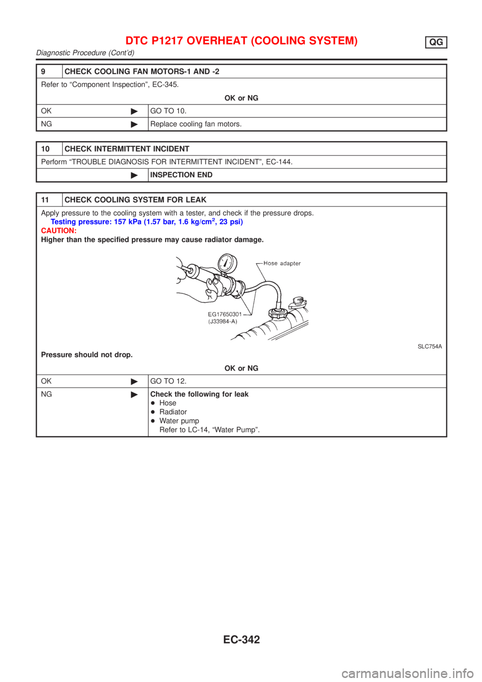 NISSAN ALMERA N16 2001  Electronic Repair Manual 9 CHECK COOLING FAN MOTORS-1 AND -2
Refer to ªComponent Inspectionº, EC-345.
OK or NG
OK©GO TO 10.
NG©Replace cooling fan motors.
10 CHECK INTERMITTENT INCIDENT
Perform ªTROUBLE DIAGNOSIS FOR INT