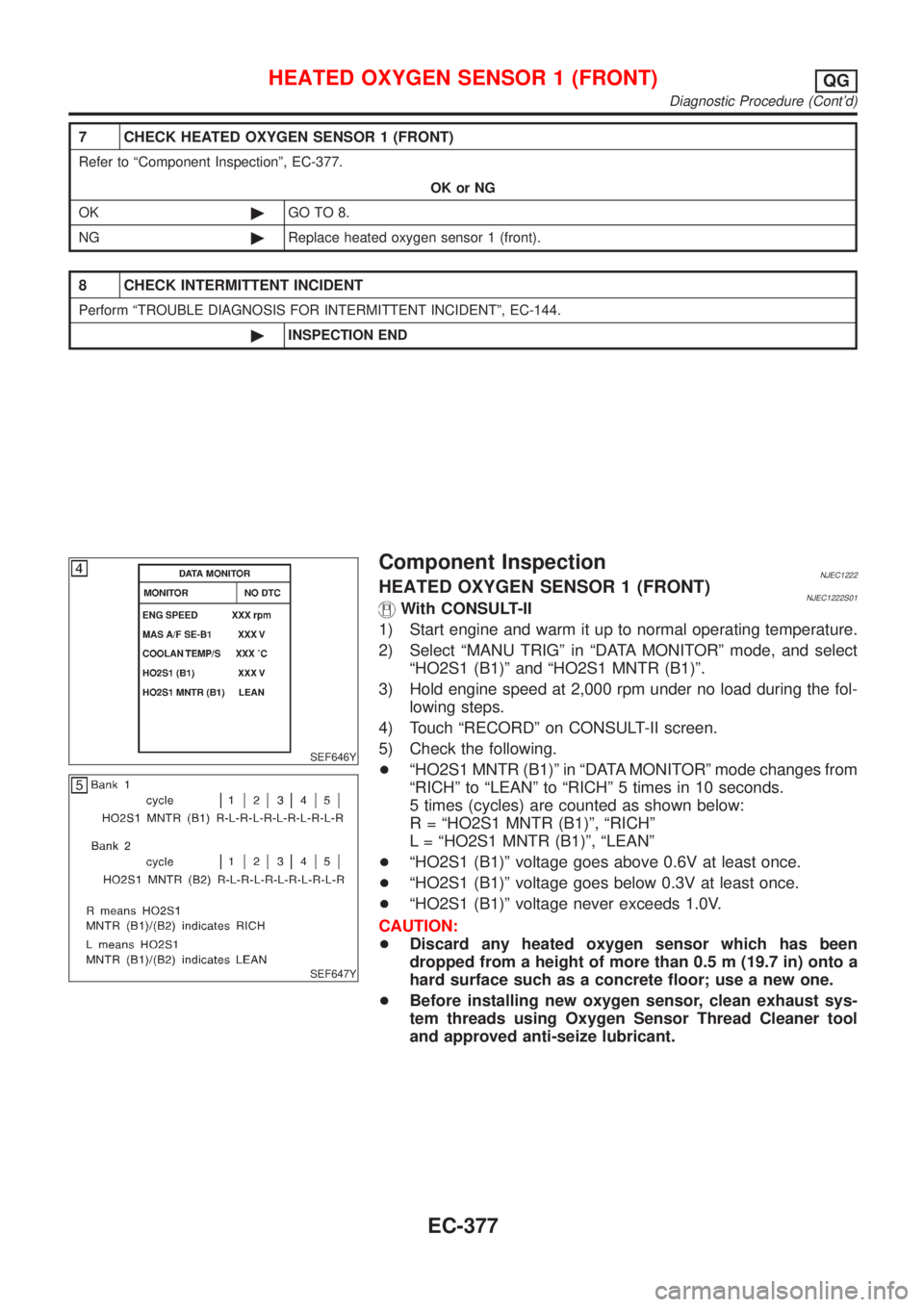 NISSAN ALMERA N16 2001  Electronic Repair Manual 7 CHECK HEATED OXYGEN SENSOR 1 (FRONT)
Refer to ªComponent Inspectionº, EC-377.
OK or NG
OK©GO TO 8.
NG©Replace heated oxygen sensor 1 (front).
8 CHECK INTERMITTENT INCIDENT
Perform ªTROUBLE DIAG