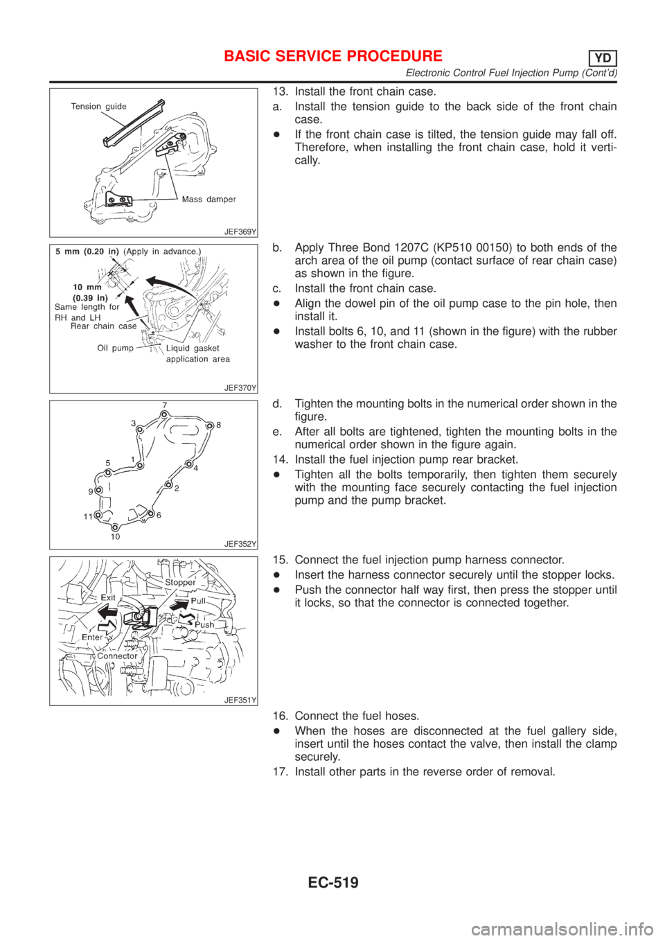 NISSAN ALMERA N16 2001  Electronic Repair Manual JEF369Y
13. Install the front chain case.
a. Install the tension guide to the back side of the front chain
case.
+If the front chain case is tilted, the tension guide may fall off.
Therefore, when ins