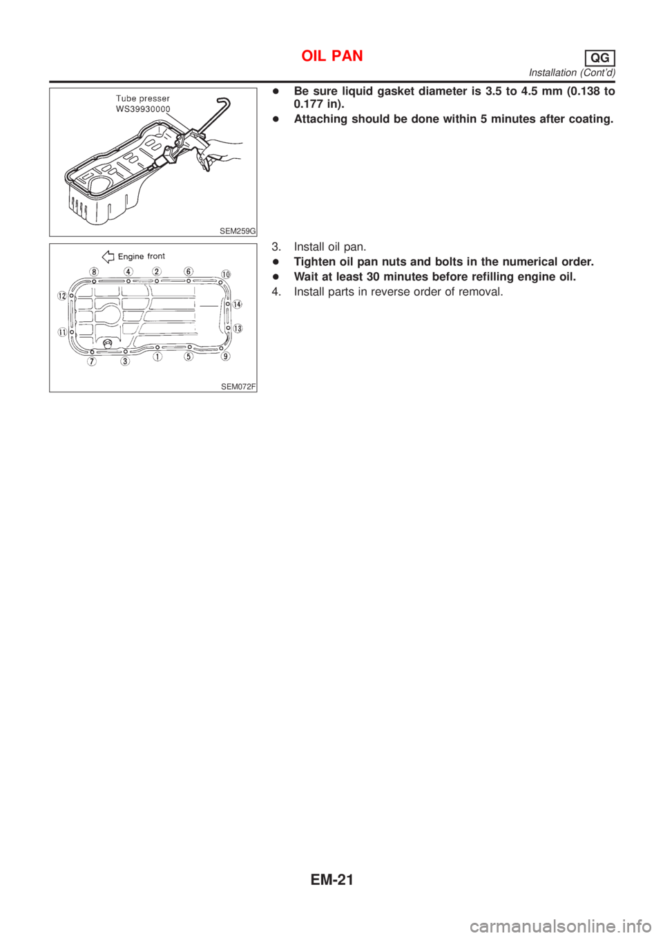 NISSAN ALMERA N16 2001  Electronic Repair Manual SEM259G
+Be sure liquid gasket diameter is 3.5 to 4.5 mm (0.138 to
0.177 in).
+Attaching should be done within 5 minutes after coating.
SEM072F
3. Install oil pan.
+Tighten oil pan nuts and bolts in t