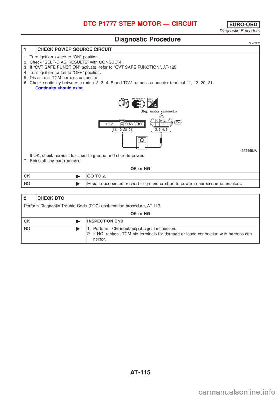 NISSAN ALMERA TINO 2001  Service Repair Manual Diagnostic ProcedureNLAT0226
1 CHECK POWER SOURCE CIRCUIT
1. Turn ignition switch to ªONº position.
2. Check ªSELF-DIAG RESULTSº with CONSULT-II.
3. If ªCVT SAFE FUNCTIONº activate, refer to ªC