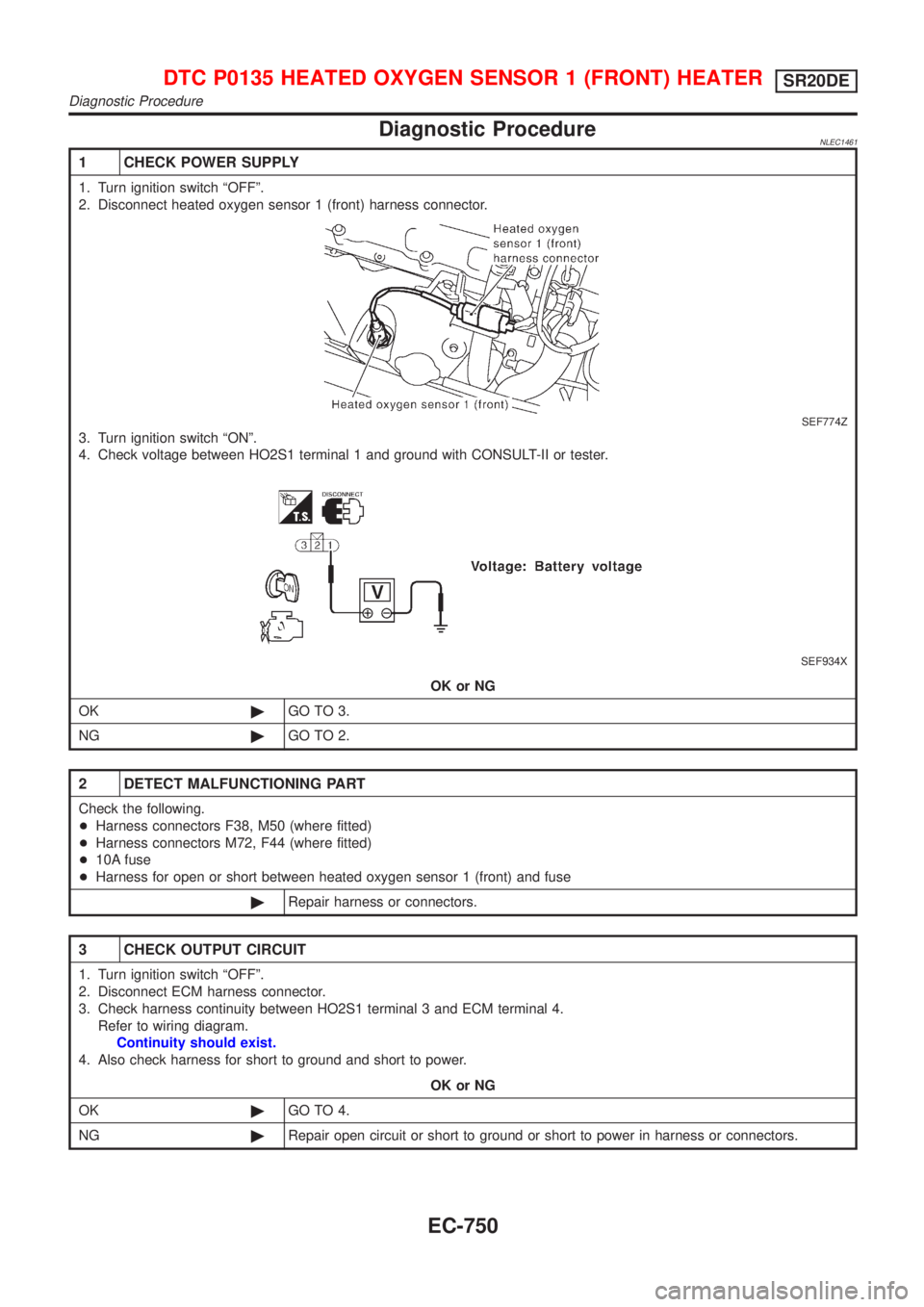NISSAN ALMERA TINO 2001 Service Repair Manual Diagnostic ProcedureNLEC1461
1 CHECK POWER SUPPLY
1. Turn ignition switch ªOFFº.
2. Disconnect heated oxygen sensor 1 (front) harness connector.
SEF774Z
3. Turn ignition switch ªONº.
4. Check volt NISSAN ALMERA TINO 2001 Service Repair Manual Diagnostic ProcedureNLEC1461
1 CHECK POWER SUPPLY
1. Turn ignition switch ªOFFº.
2. Disconnect heated oxygen sensor 1 (front) harness connector.
SEF774Z
3. Turn ignition switch ªONº.
4. Check volt