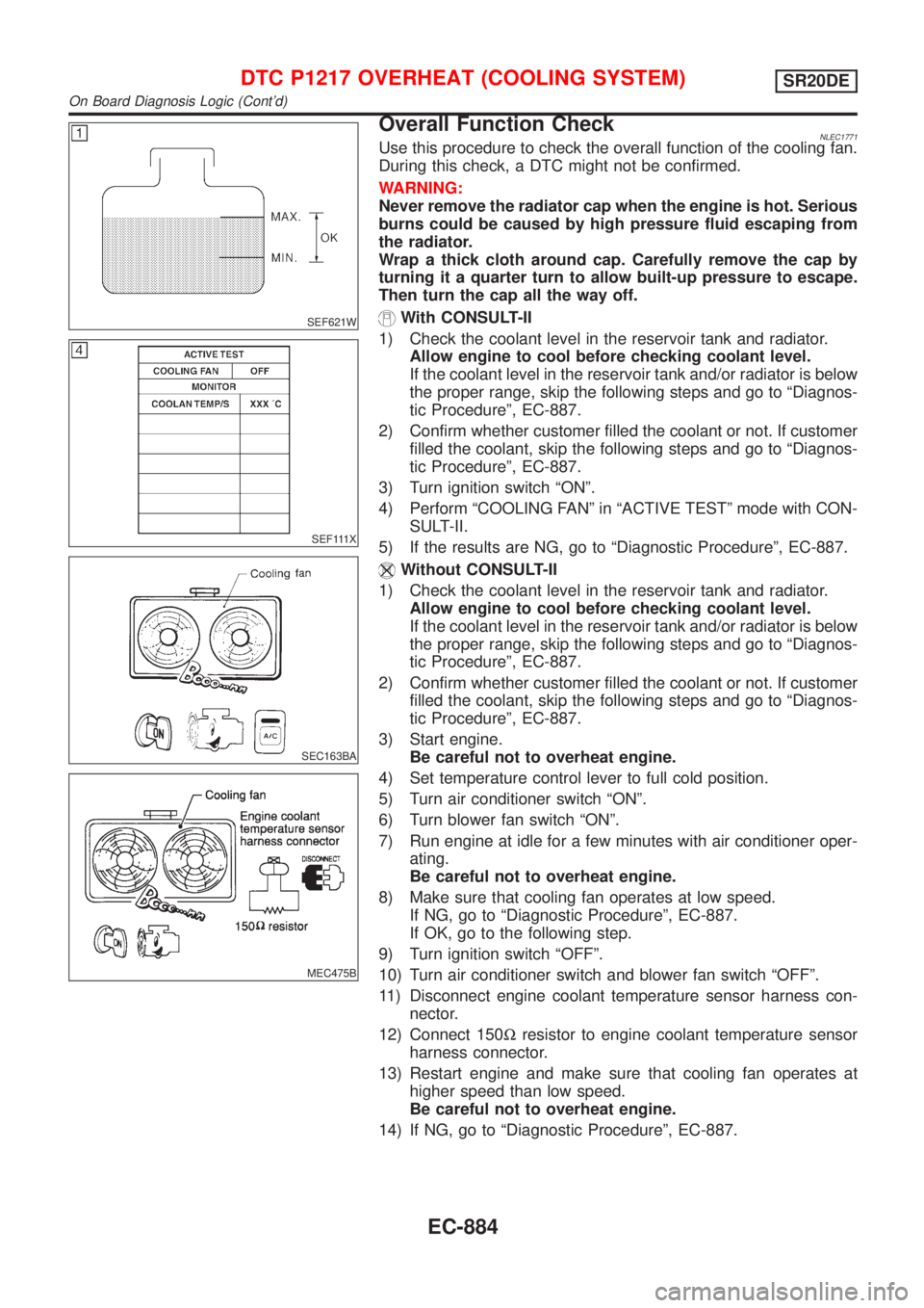 NISSAN ALMERA TINO 2001  Service Repair Manual SEF621W
SEF111X
SEC163BA
MEC475B
Overall Function CheckNLEC1771Use this procedure to check the overall function of the cooling fan.
During this check, a DTC might not be confirmed.
WARNING:
Never remo