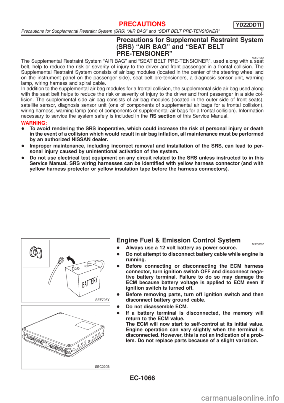 NISSAN ALMERA TINO 2001  Service Repair Manual Precautions for Supplemental Restraint System
(SRS) ªAIR BAGº and ªSEAT BELT
PRE-TENSIONERº
NLEC1263The Supplemental Restraint System ªAIR BAGº and ªSEAT BELT PRE-TENSIONERº, used along with a