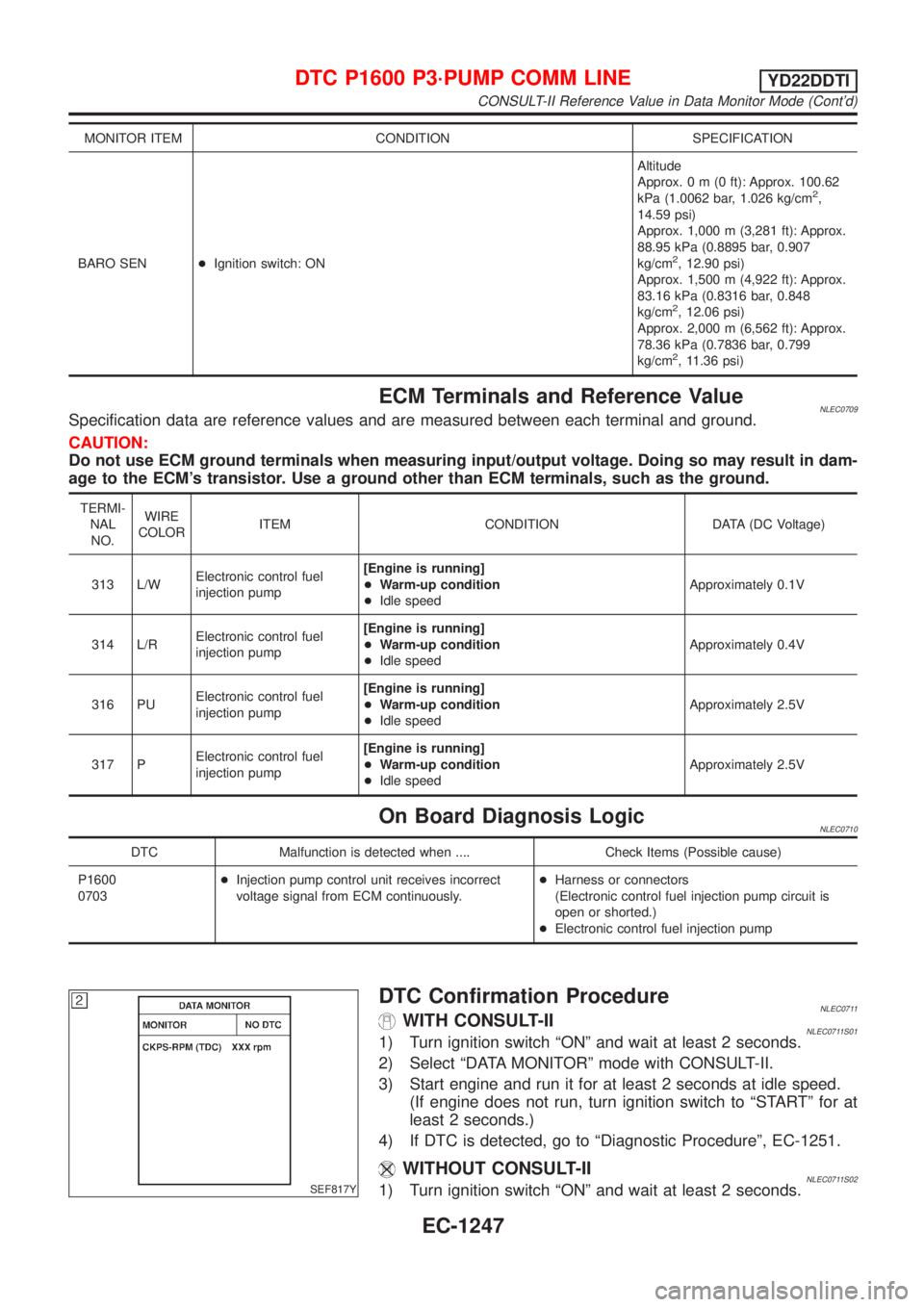 NISSAN ALMERA TINO 2001 Service Repair Manual MONITOR ITEM CONDITION SPECIFICATION
BARO SEN+Ignition switch: ONAltitude
Approx.0m(0ft): Approx. 100.62
kPa (1.0062 bar, 1.026 kg/cm
2,
14.59 psi)
Approx. 1,000 m (3,281 ft): Approx.
88.95 kPa (0.889 NISSAN ALMERA TINO 2001 Service Repair Manual MONITOR ITEM CONDITION SPECIFICATION
BARO SEN+Ignition switch: ONAltitude
Approx.0m(0ft): Approx. 100.62
kPa (1.0062 bar, 1.026 kg/cm
2,
14.59 psi)
Approx. 1,000 m (3,281 ft): Approx.
88.95 kPa (0.889