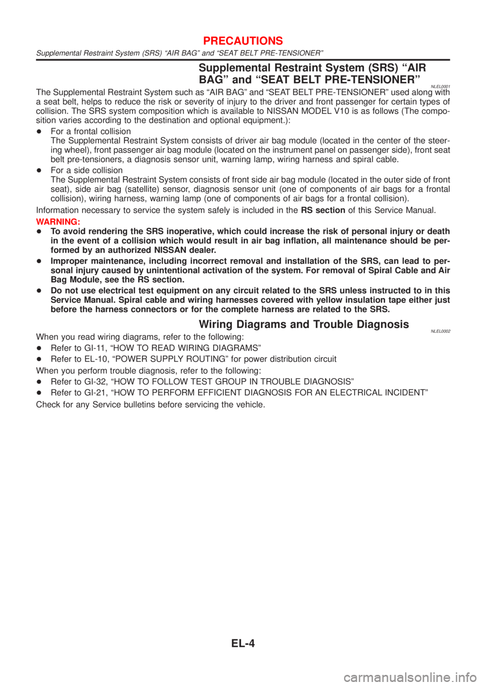 NISSAN ALMERA TINO 2001  Service Repair Manual Supplemental Restraint System (SRS) ªAIR
BAGº and ªSEAT BELT PRE-TENSIONERº
NLEL0001The Supplemental Restraint System such as ªAIR BAGº and ªSEAT BELT PRE-TENSIONERº used along with
a seat bel