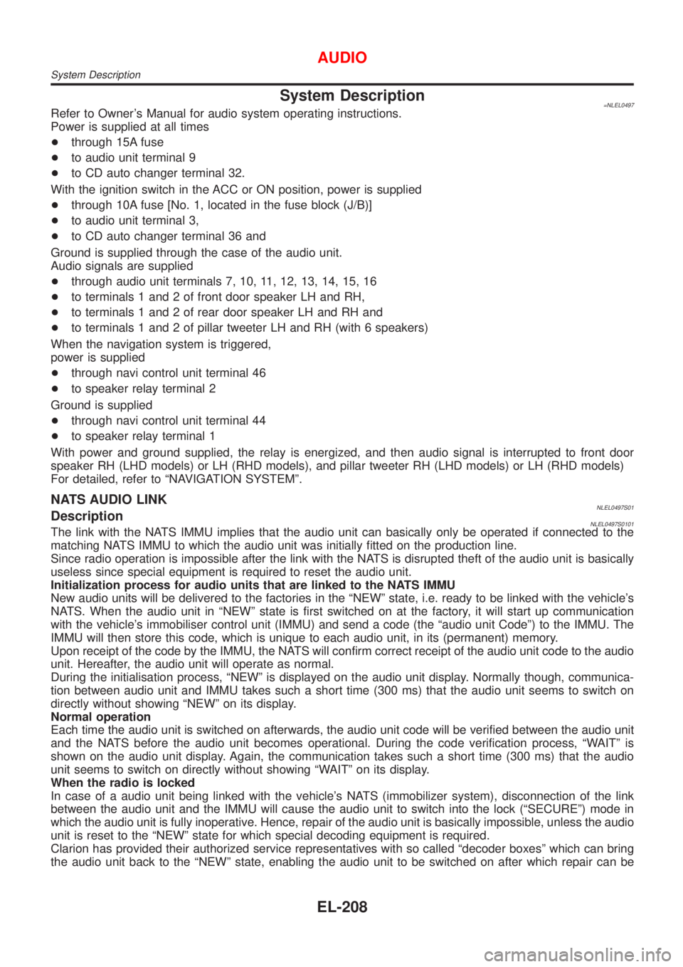 NISSAN ALMERA TINO 2001 Service Repair Manual System Description=NLEL0497Refer to Owners Manual for audio system operating instructions.
Power is supplied at all times
+through 15A fuse
+to audio unit terminal 9
+to CD auto changer terminal 32.
NISSAN ALMERA TINO 2001 Service Repair Manual System Description=NLEL0497Refer to Owners Manual for audio system operating instructions.
Power is supplied at all times
+through 15A fuse
+to audio unit terminal 9
+to CD auto changer terminal 32.