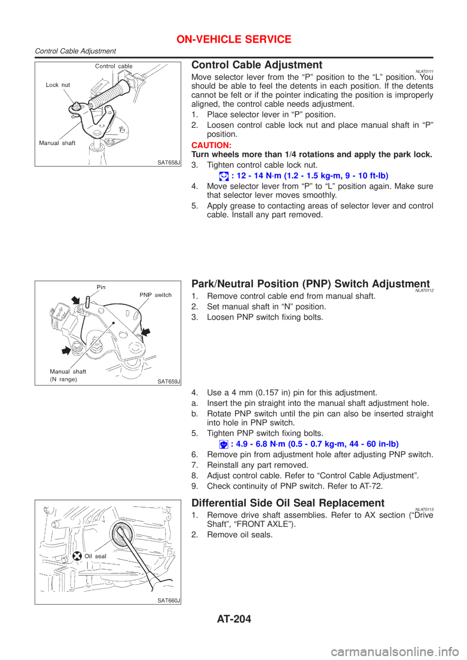 NISSAN ALMERA TINO 2001  Service Repair Manual SAT658J
Control Cable AdjustmentNLAT0111Move selector lever from the ªPº position to the ªLº position. You
should be able to feel the detents in each position. If the detents
cannot be felt or if 