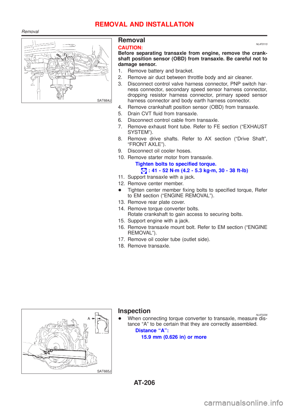 NISSAN ALMERA TINO 2001  Service Repair Manual SAT664J
RemovalNLAT0115CAUTION:
Before separating transaxle from engine, remove the crank-
shaft position sensor (OBD) from transaxle. Be careful not to
damage sensor.
1. Remove battery and bracket.
2