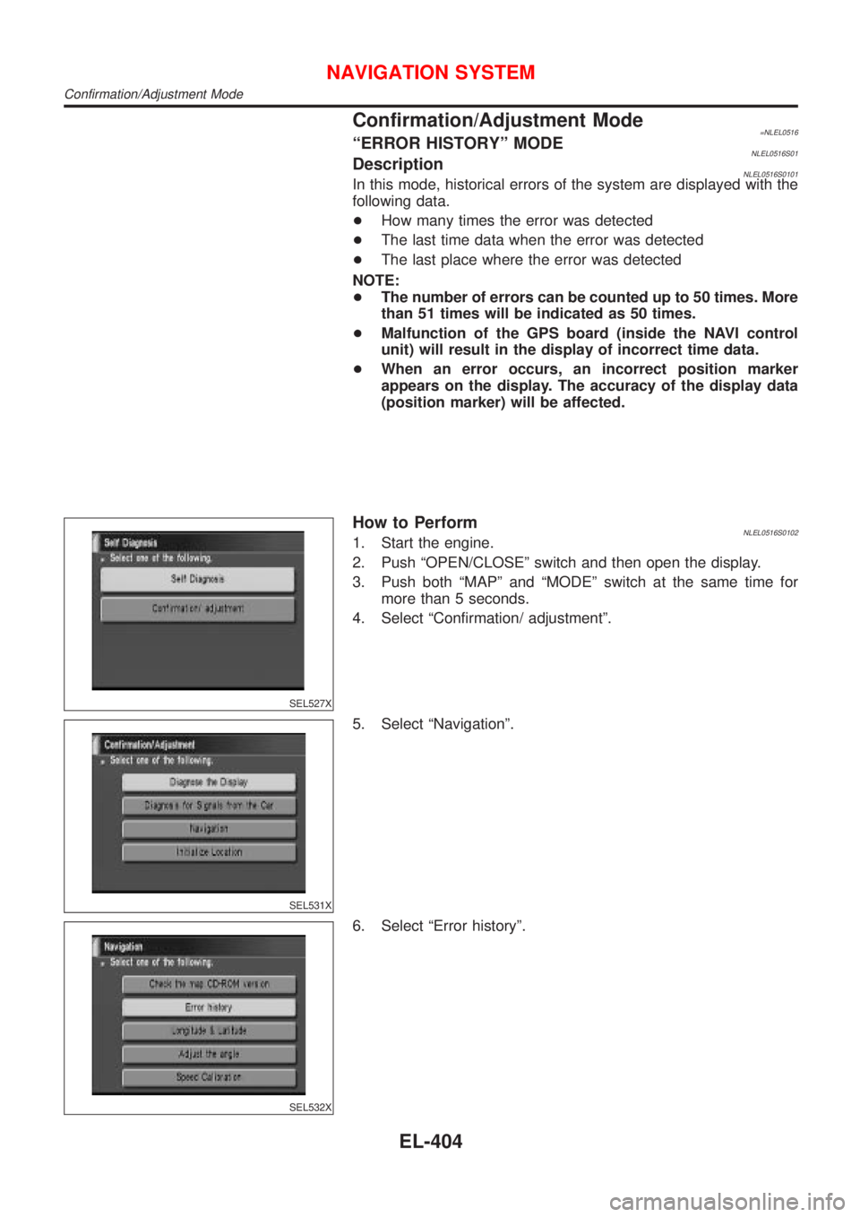 NISSAN ALMERA TINO 2001 Service Repair Manual Confirmation/Adjustment Mode=NLEL0516ªERROR HISTORYº MODENLEL0516S01DescriptionNLEL0516S0101In this mode, historical errors of the system are displayed with the
following data.
+How many times the e NISSAN ALMERA TINO 2001 Service Repair Manual Confirmation/Adjustment Mode=NLEL0516ªERROR HISTORYº MODENLEL0516S01DescriptionNLEL0516S0101In this mode, historical errors of the system are displayed with the
following data.
+How many times the e
