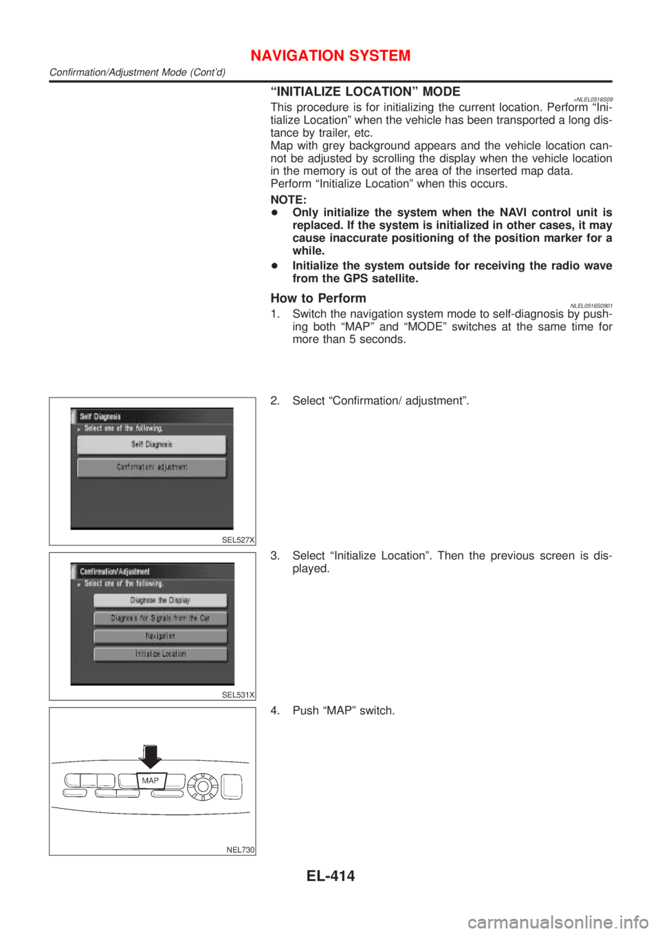 NISSAN ALMERA TINO 2001 Service Repair Manual ªINITIALIZE LOCATIONº MODE=NLEL0516S09This procedure is for initializing the current location. Perform ªIni-
tialize Locationº when the vehicle has been transported a long dis-
tance by trailer, e NISSAN ALMERA TINO 2001 Service Repair Manual ªINITIALIZE LOCATIONº MODE=NLEL0516S09This procedure is for initializing the current location. Perform ªIni-
tialize Locationº when the vehicle has been transported a long dis-
tance by trailer, e