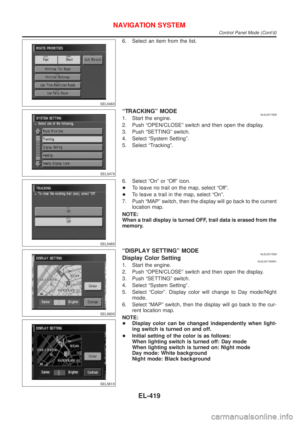 NISSAN ALMERA TINO 2001 Service Repair Manual SEL546X
6. Select an item from the list.
SEL547X
ªTRACKINGº MODENLEL0517S081. Start the engine.
2. Push ªOPEN/CLOSEº switch and then open the display.
3. Push ªSETTINGº switch.
4. Select ªSyste NISSAN ALMERA TINO 2001 Service Repair Manual SEL546X
6. Select an item from the list.
SEL547X
ªTRACKINGº MODENLEL0517S081. Start the engine.
2. Push ªOPEN/CLOSEº switch and then open the display.
3. Push ªSETTINGº switch.
4. Select ªSyste