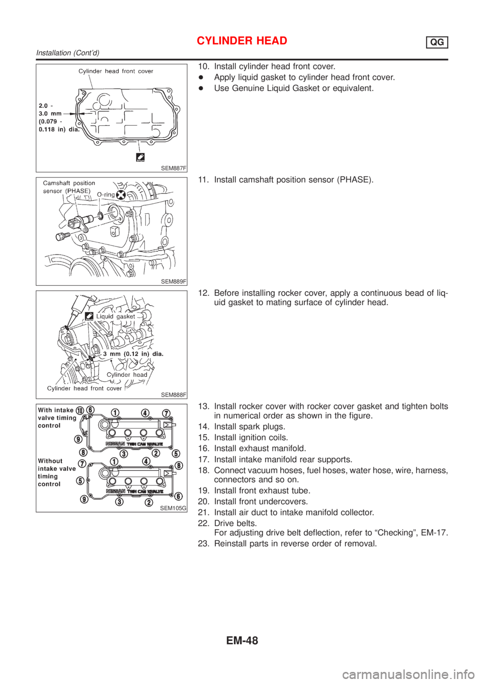 NISSAN ALMERA TINO 2001  Service Repair Manual SEM887F
10. Install cylinder head front cover.
+Apply liquid gasket to cylinder head front cover.
+Use Genuine Liquid Gasket or equivalent.
SEM889F
11. Install camshaft position sensor (PHASE).
SEM888