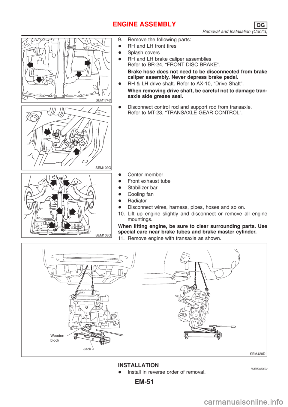NISSAN ALMERA TINO 2001  Service Repair Manual SEM174D
9. Remove the following parts:
+RH and LH front tires
+Splash covers
+RH and LH brake caliper assemblies
Refer to BR-24, ªFRONT DISC BRAKEº.
Brake hose does not need to be disconnected from 