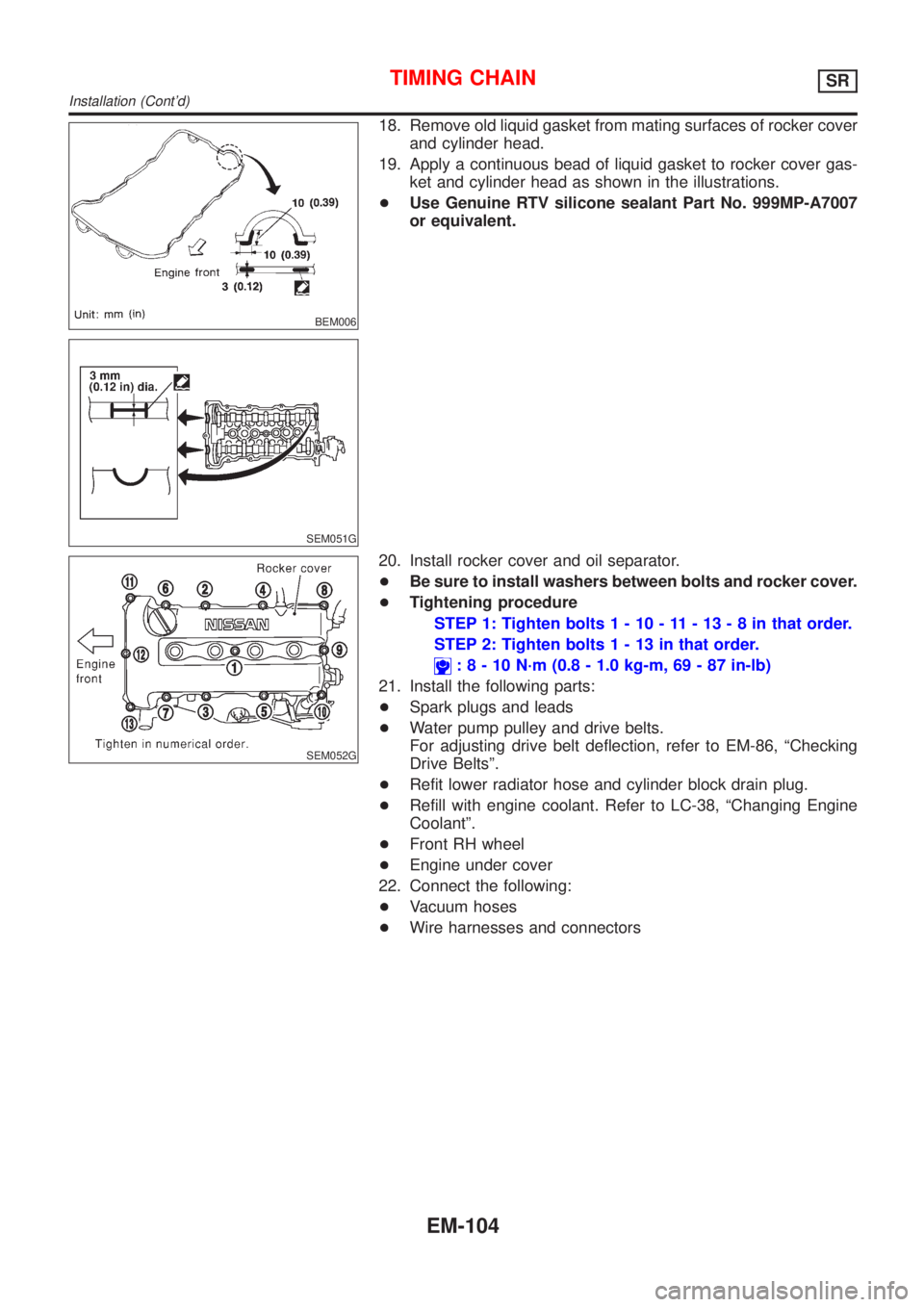 NISSAN ALMERA TINO 2001 Service Repair Manual BEM006
SEM051G
18. Remove old liquid gasket from mating surfaces of rocker cover
and cylinder head.
19. Apply a continuous bead of liquid gasket to rocker cover gas-
ket and cylinder head as shown in NISSAN ALMERA TINO 2001 Service Repair Manual BEM006
SEM051G
18. Remove old liquid gasket from mating surfaces of rocker cover
and cylinder head.
19. Apply a continuous bead of liquid gasket to rocker cover gas-
ket and cylinder head as shown in