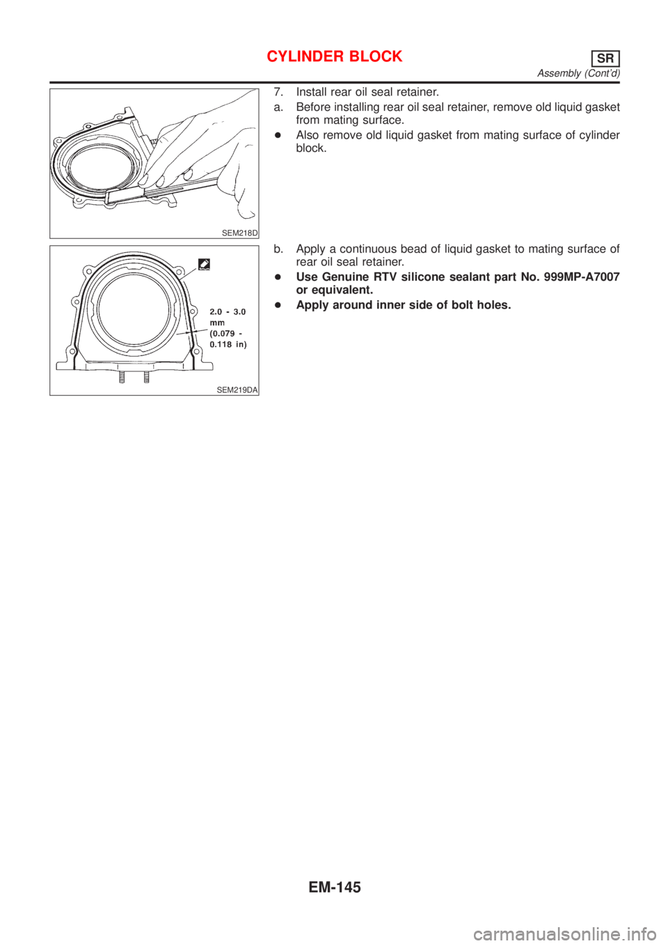 NISSAN ALMERA TINO 2001  Service Repair Manual SEM218D
7. Install rear oil seal retainer.
a. Before installing rear oil seal retainer, remove old liquid gasket
from mating surface.
+Also remove old liquid gasket from mating surface of cylinder
blo