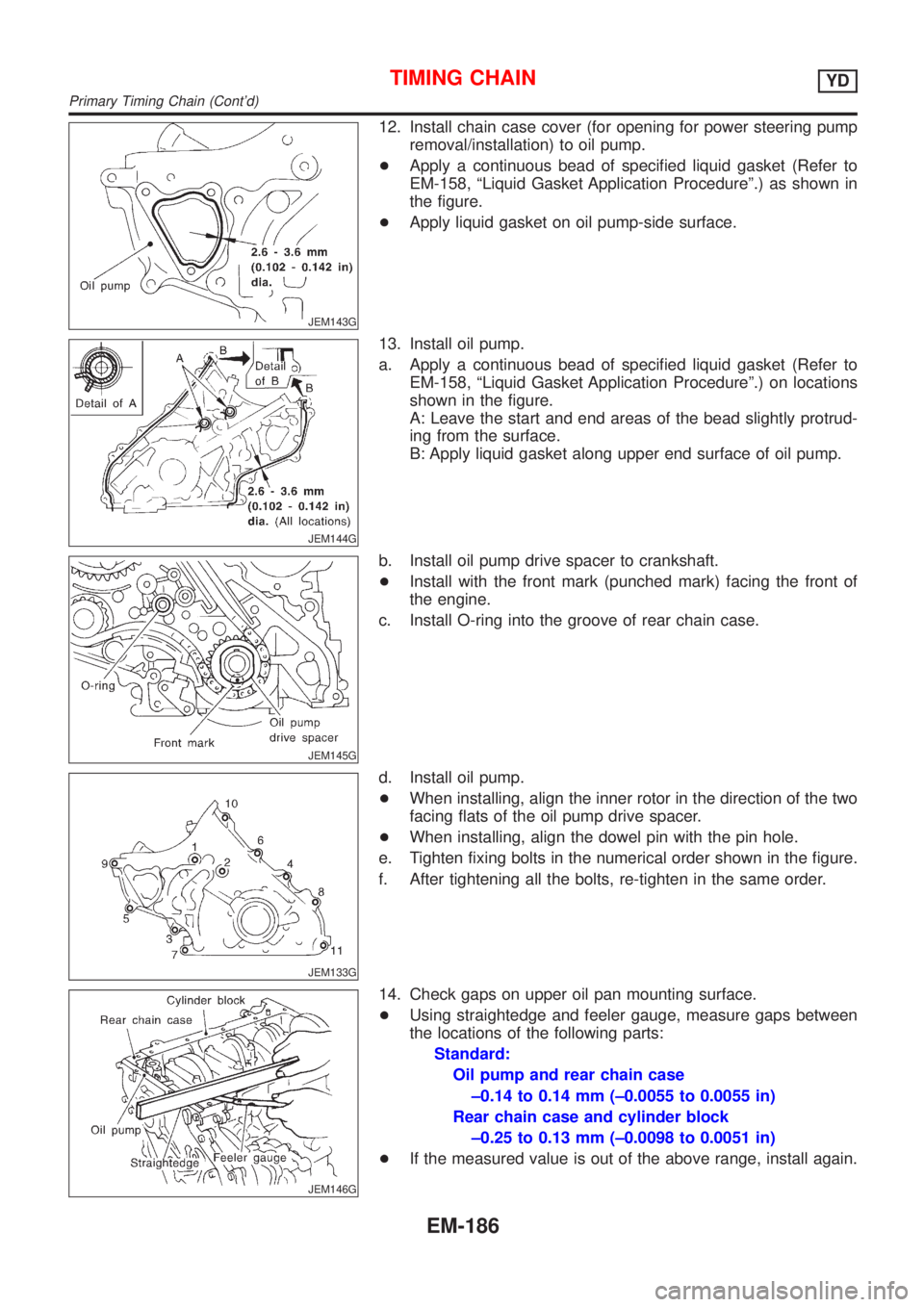 NISSAN ALMERA TINO 2001  Service Repair Manual JEM143G
12. Install chain case cover (for opening for power steering pump
removal/installation) to oil pump.
+Apply a continuous bead of specified liquid gasket (Refer to
EM-158, ªLiquid Gasket Appli