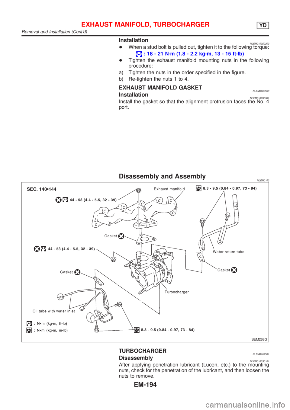 NISSAN ALMERA TINO 2001  Service Repair Manual InstallationNLEM0102S0202+When a stud bolt is pulled out, tighten it to the following torque:
: 18 - 21 N´m (1.8 - 2.2 kg-m, 13 - 15 ft-lb)
+Tighten the exhaust manifold mounting nuts in the followin
