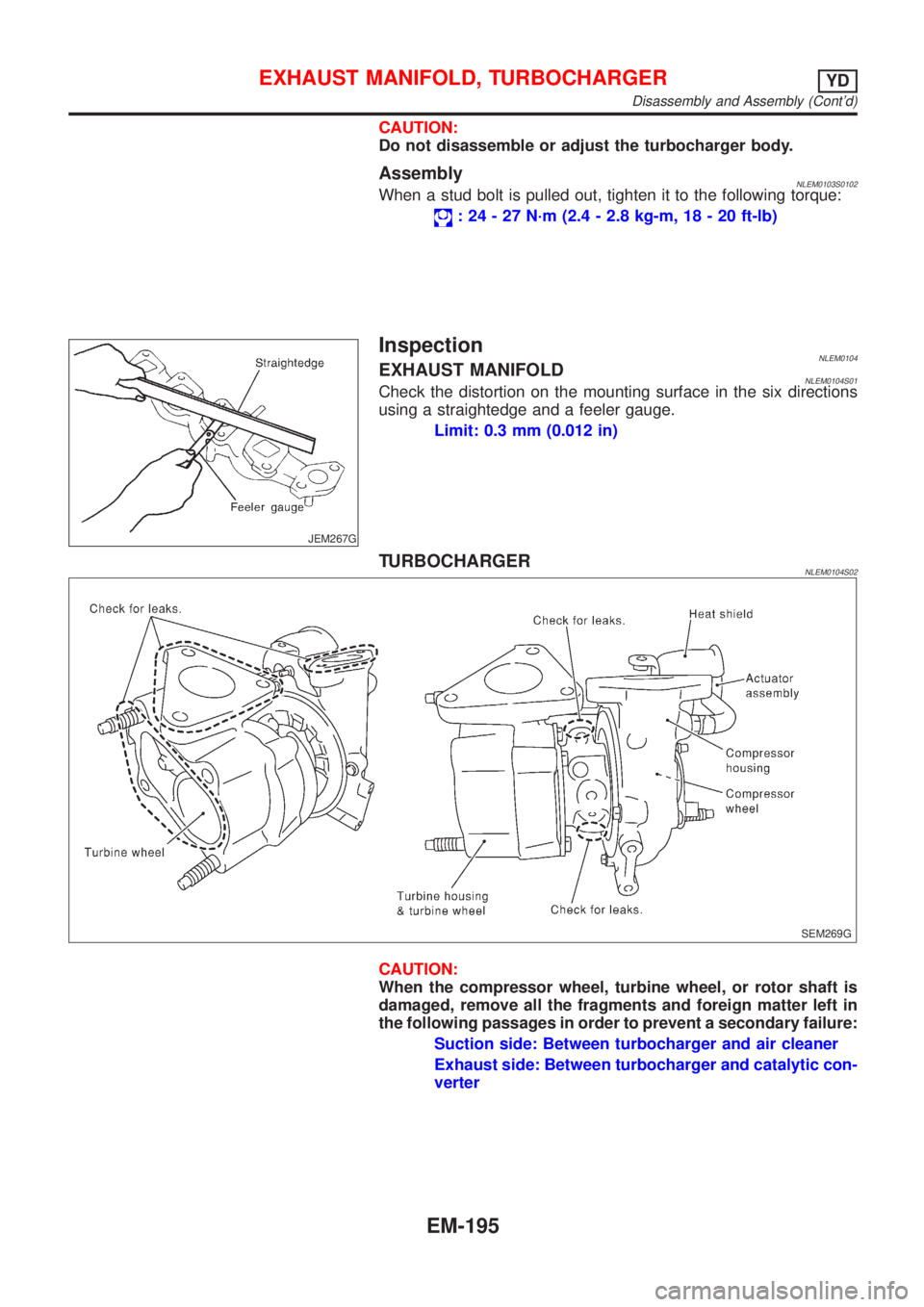 NISSAN ALMERA TINO 2001  Service Repair Manual CAUTION:
Do not disassemble or adjust the turbocharger body.
AssemblyNLEM0103S0102When a stud bolt is pulled out, tighten it to the following torque:
: 24 - 27 N´m (2.4 - 2.8 kg-m, 18 - 20 ft-lb)
JEM