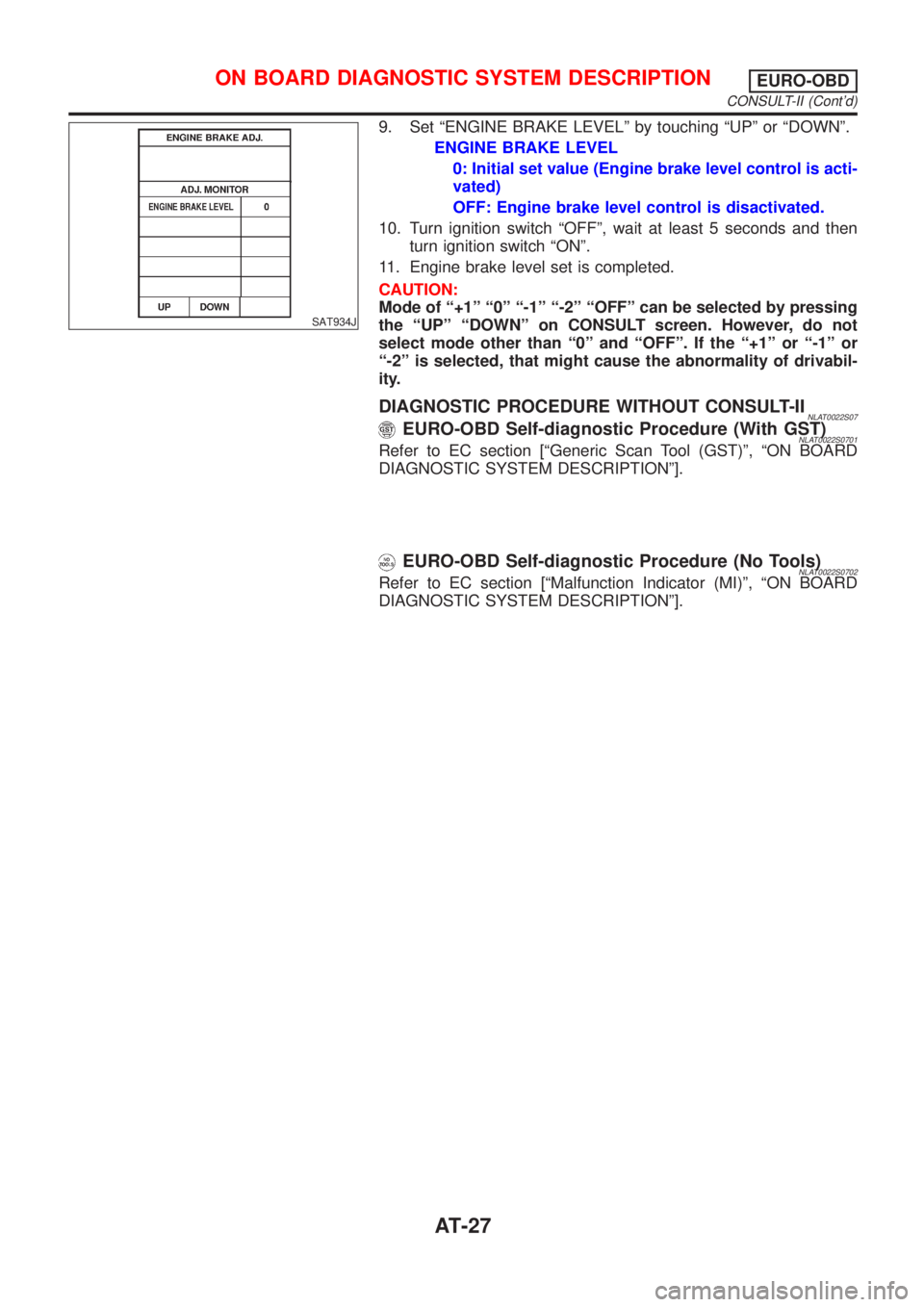 NISSAN ALMERA TINO 2001 Service Repair Manual SAT934J
9. Set ªENGINE BRAKE LEVELº by touching ªUPº or ªDOWNº.
ENGINE BRAKE LEVEL
0: Initial set value (Engine brake level control is acti-
vated)
OFF: Engine brake level control is disactivate NISSAN ALMERA TINO 2001 Service Repair Manual SAT934J
9. Set ªENGINE BRAKE LEVELº by touching ªUPº or ªDOWNº.
ENGINE BRAKE LEVEL
0: Initial set value (Engine brake level control is acti-
vated)
OFF: Engine brake level control is disactivate