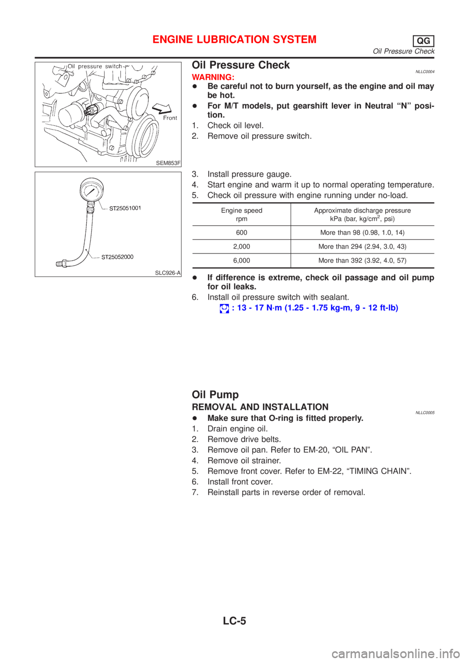 NISSAN ALMERA TINO 2001  Service Repair Manual SEM853F
Oil Pressure CheckNLLC0004WARNING:
+Be careful not to burn yourself, as the engine and oil may
be hot.
+For M/T models, put gearshift lever in Neutral ªNº posi-
tion.
1. Check oil level.
2. 