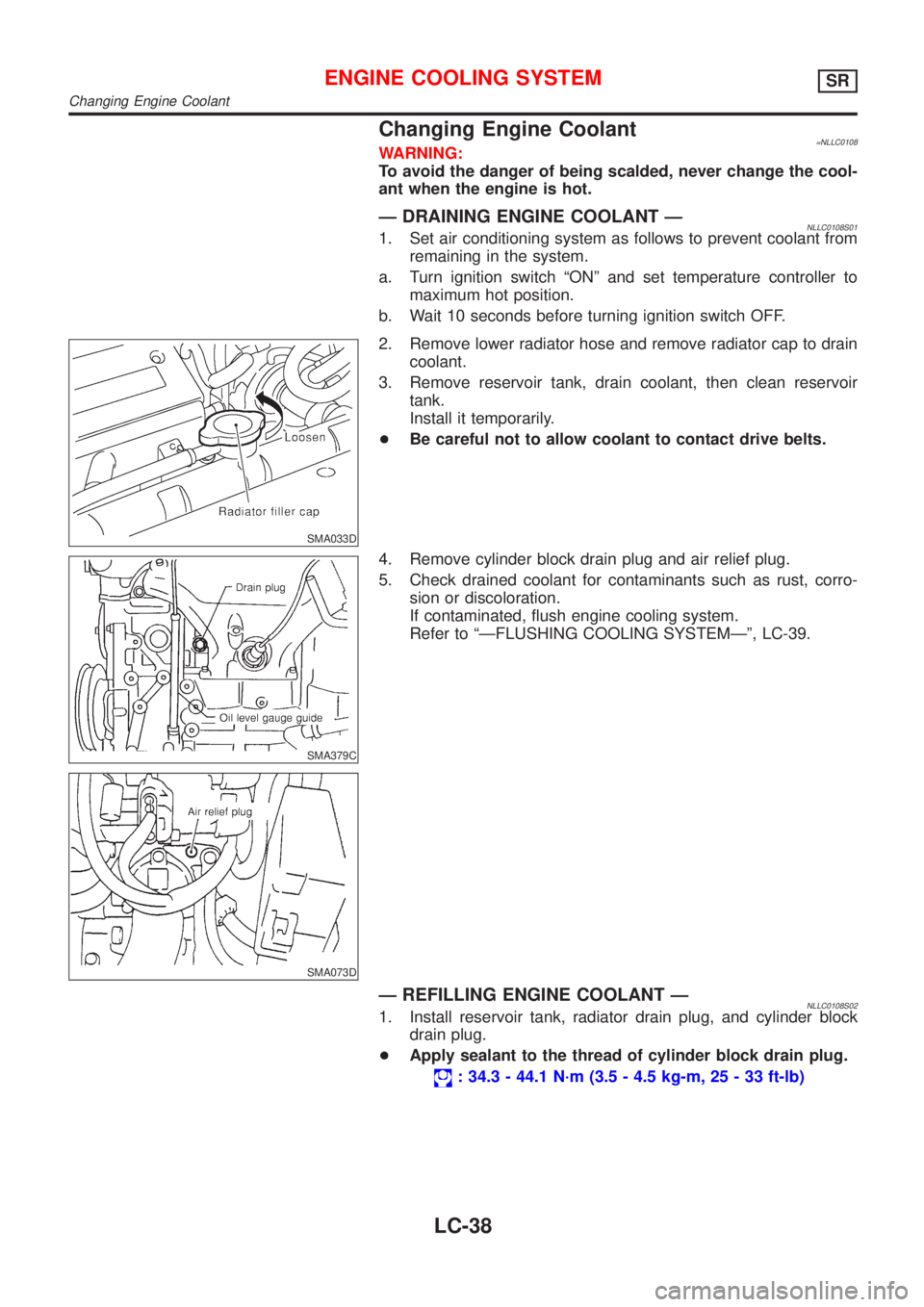NISSAN ALMERA TINO 2001 Service Repair Manual Changing Engine Coolant=NLLC0108WARNING:
To avoid the danger of being scalded, never change the cool-
ant when the engine is hot.
Ð DRAINING ENGINE COOLANT ÐNLLC0108S011. Set air conditioning system NISSAN ALMERA TINO 2001 Service Repair Manual Changing Engine Coolant=NLLC0108WARNING:
To avoid the danger of being scalded, never change the cool-
ant when the engine is hot.
Ð DRAINING ENGINE COOLANT ÐNLLC0108S011. Set air conditioning system