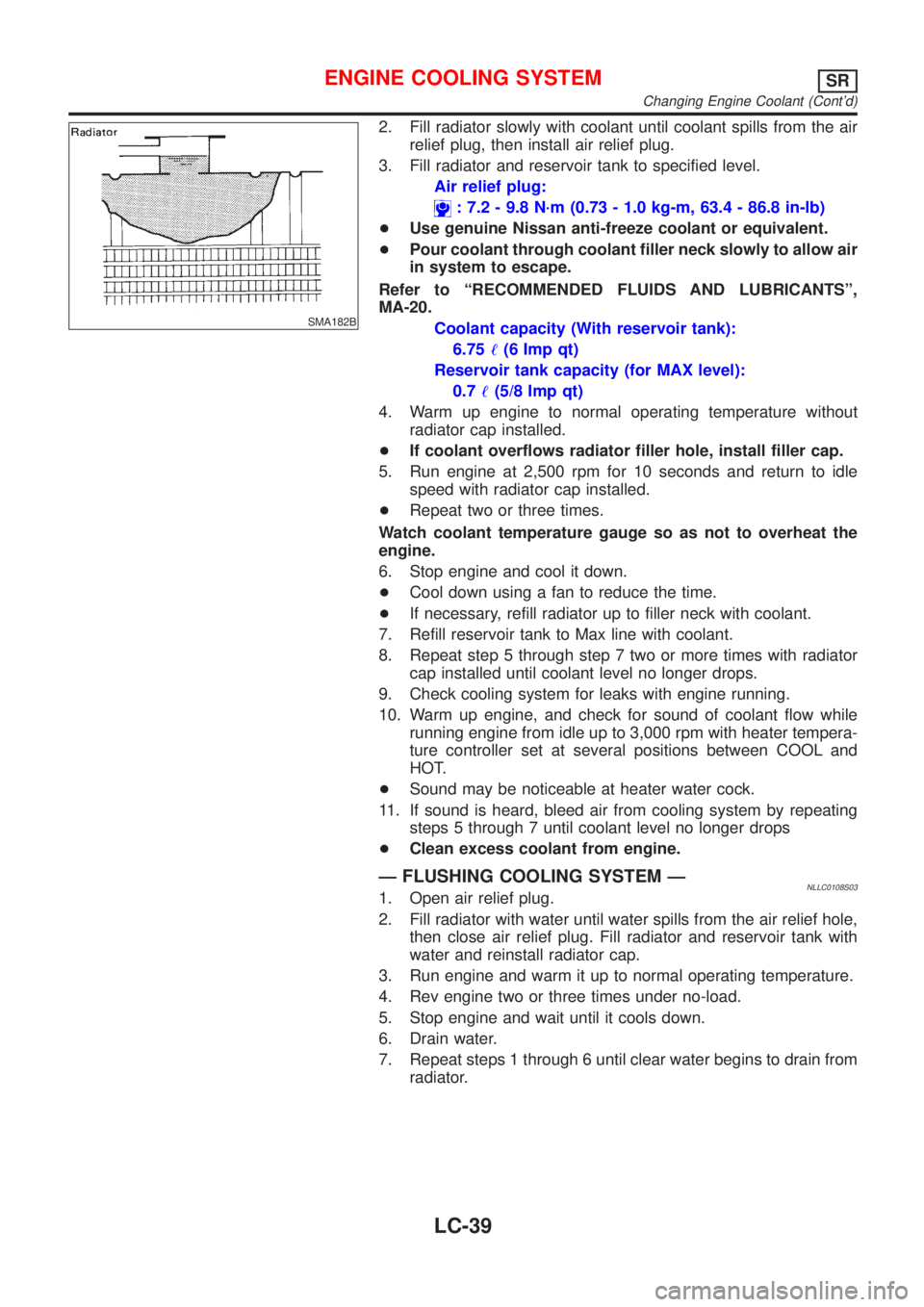 NISSAN ALMERA TINO 2001 Service Repair Manual SMA182B
2. Fill radiator slowly with coolant until coolant spills from the air
relief plug, then install air relief plug.
3. Fill radiator and reservoir tank to specified level.
Air relief plug:
: 7.2 NISSAN ALMERA TINO 2001 Service Repair Manual SMA182B
2. Fill radiator slowly with coolant until coolant spills from the air
relief plug, then install air relief plug.
3. Fill radiator and reservoir tank to specified level.
Air relief plug:
: 7.2