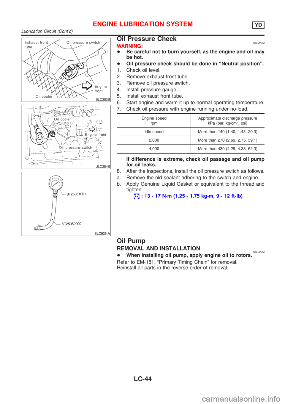 NISSAN ALMERA TINO 2001 Service Repair Manual SLC283B
JLC284B
SLC926-A
Oil Pressure CheckNLLC0042WARNING:
+Be careful not to burn yourself, as the engine and oil may
be hot.
+Oil pressure check should be done in ªNeutral positionº.
1. Check oil NISSAN ALMERA TINO 2001 Service Repair Manual SLC283B
JLC284B
SLC926-A
Oil Pressure CheckNLLC0042WARNING:
+Be careful not to burn yourself, as the engine and oil may
be hot.
+Oil pressure check should be done in ªNeutral positionº.
1. Check oil