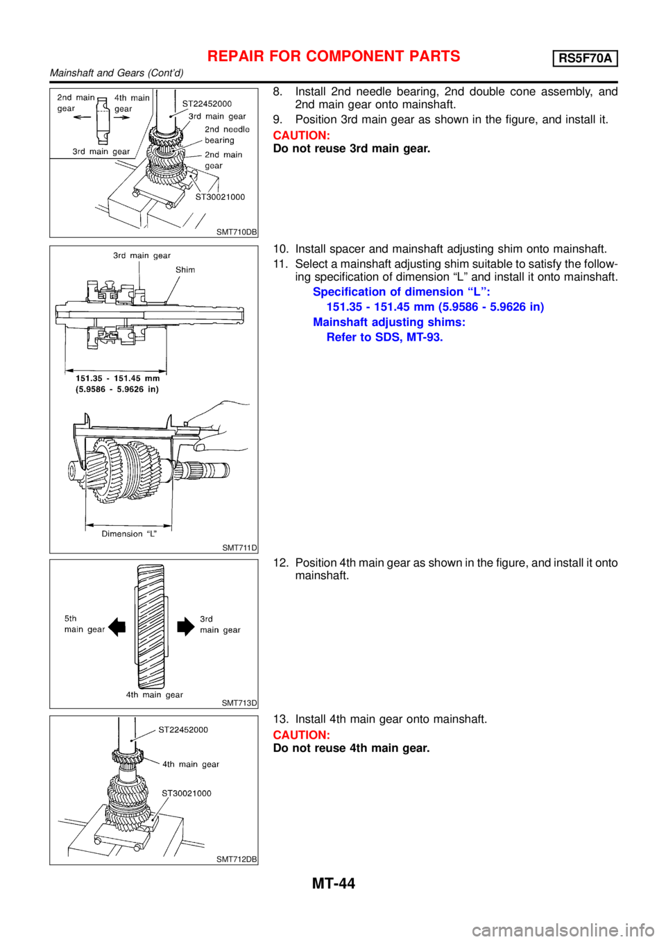 NISSAN ALMERA TINO 2001  Service Repair Manual SMT710DB
8. Install 2nd needle bearing, 2nd double cone assembly, and
2nd main gear onto mainshaft.
9. Position 3rd main gear as shown in the figure, and install it.
CAUTION:
Do not reuse 3rd main gea