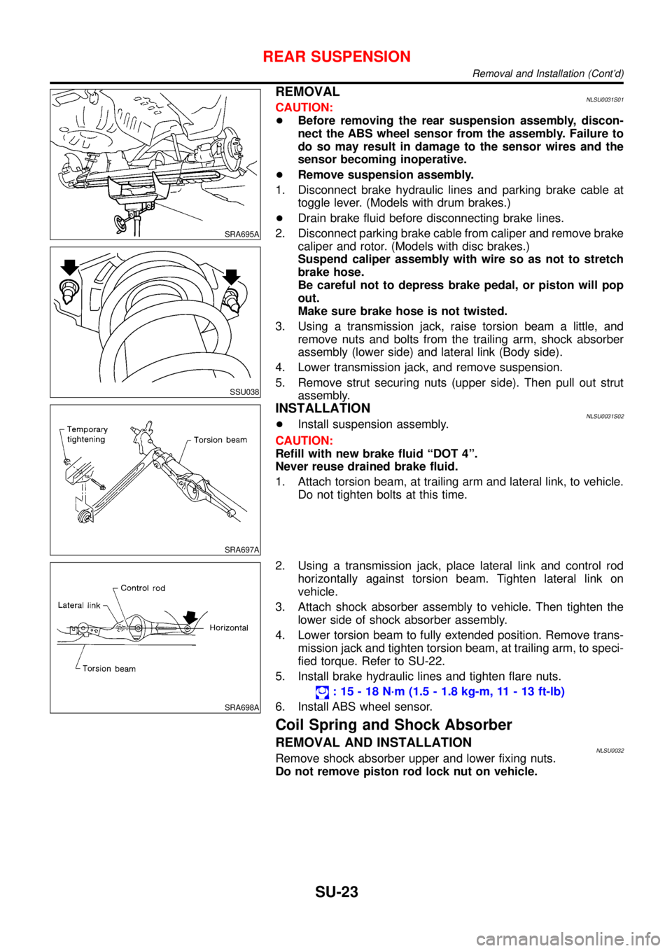NISSAN ALMERA TINO 2001  Service Repair Manual SRA695A
SSU038
REMOVALNLSU0031S01CAUTION:
+Before removing the rear suspension assembly, discon-
nect the ABS wheel sensor from the assembly. Failure to
do so may result in damage to the sensor wires 