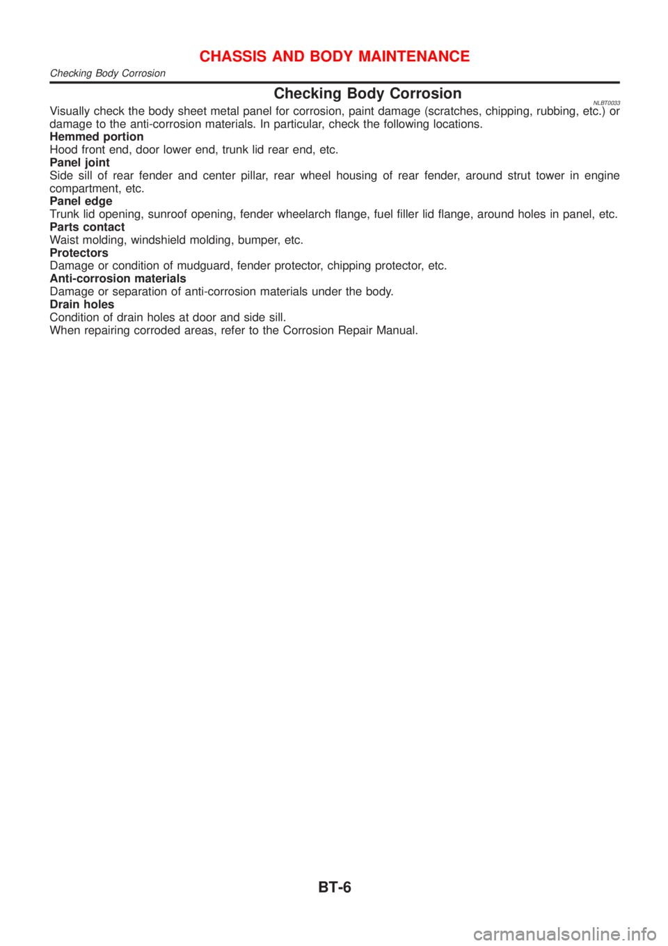 NISSAN ALMERA TINO 2001 Service Repair Manual Checking Body CorrosionNLBT0033Visually check the body sheet metal panel for corrosion, paint damage (scratches, chipping, rubbing, etc.) or
damage to the anti-corrosion materials. In particular, chec NISSAN ALMERA TINO 2001 Service Repair Manual Checking Body CorrosionNLBT0033Visually check the body sheet metal panel for corrosion, paint damage (scratches, chipping, rubbing, etc.) or
damage to the anti-corrosion materials. In particular, chec