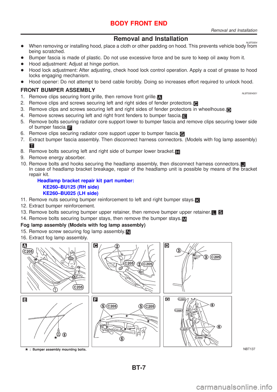 NISSAN ALMERA TINO 2001  Service Repair Manual Removal and InstallationNLBT0004+When removing or installing hood, place a cloth or other padding on hood. This prevents vehicle body from
being scratched.
+Bumper fascia is made of plastic. Do not us