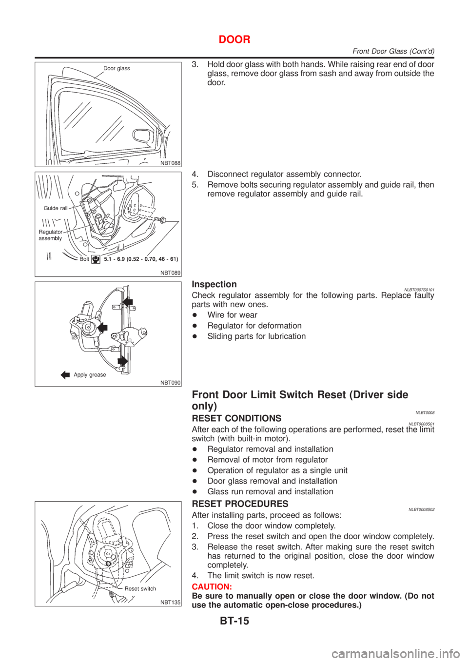 NISSAN ALMERA TINO 2001  Service Repair Manual NBT088
3. Hold door glass with both hands. While raising rear end of door
glass, remove door glass from sash and away from outside the
door.
NBT089
4. Disconnect regulator assembly connector.
5. Remov