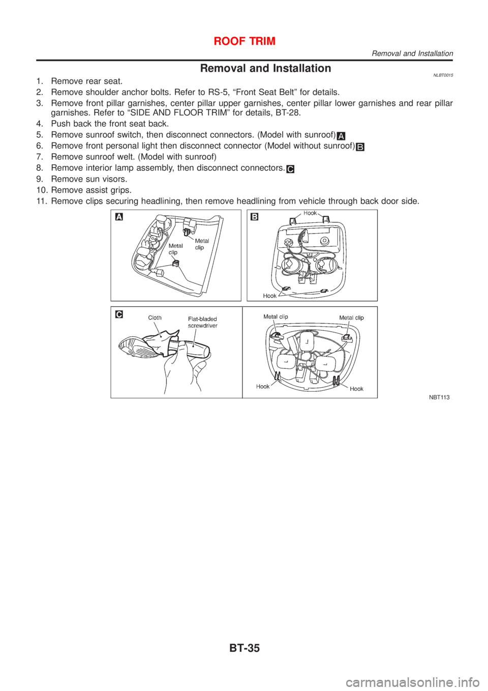 NISSAN ALMERA TINO 2001  Service Repair Manual Removal and InstallationNLBT00151. Remove rear seat.
2. Remove shoulder anchor bolts. Refer to RS-5, ªFront Seat Beltº for details.
3. Remove front pillar garnishes, center pillar upper garnishes, c