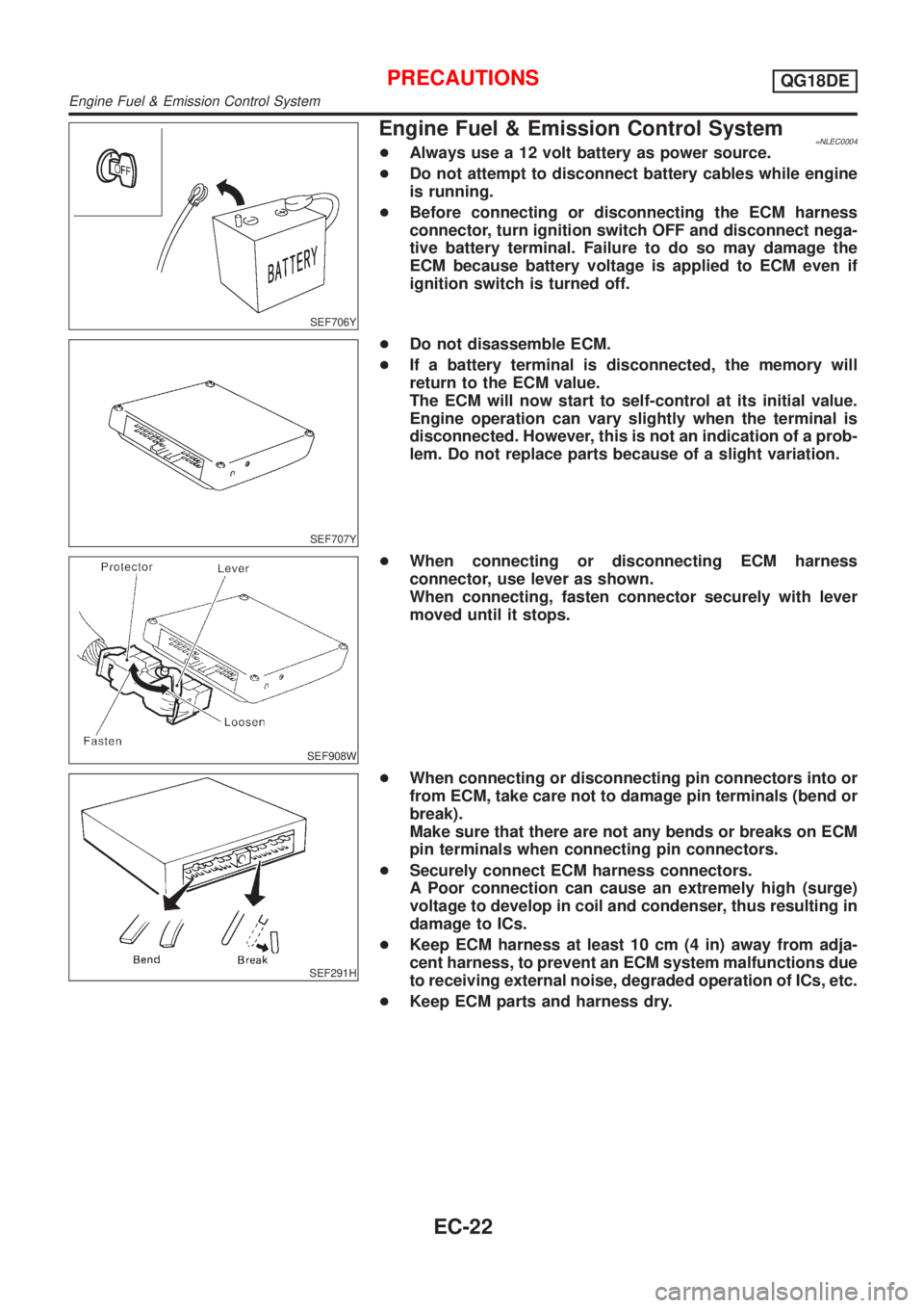 NISSAN ALMERA TINO 2001  Service Repair Manual SEF706Y
Engine Fuel & Emission Control System=NLEC0004+Always use a 12 volt battery as power source.
+Do not attempt to disconnect battery cables while engine
is running.
+Before connecting or disconn