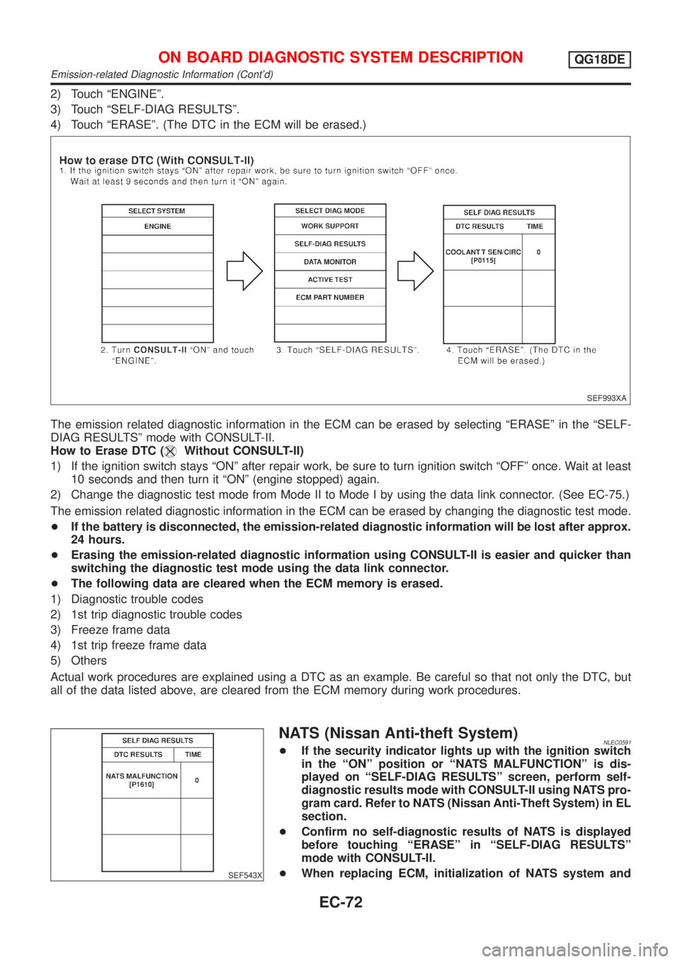 NISSAN ALMERA TINO 2001  Service Repair Manual 2) Touch ªENGINEº.
3) Touch ªSELF-DIAG RESULTSº.
4) Touch ªERASEº. (The DTC in the ECM will be erased.)
SEF993XA
The emission related diagnostic information in the ECM can be erased by selecting
