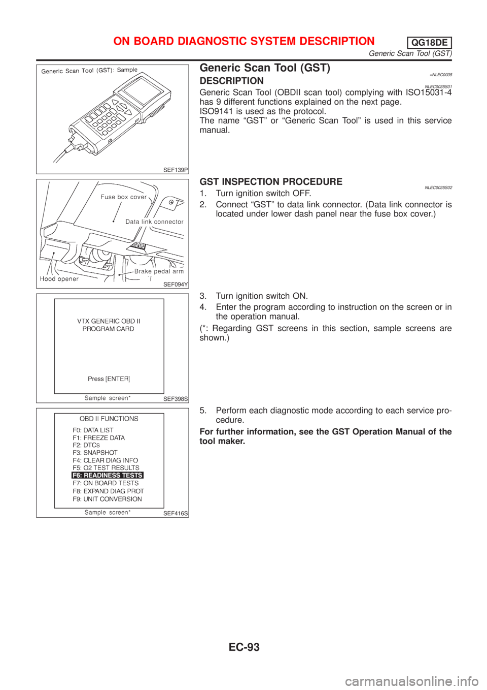 NISSAN ALMERA TINO 2001  Service Repair Manual SEF139P
Generic Scan Tool (GST)=NLEC0035DESCRIPTIONNLEC0035S01Generic Scan Tool (OBDII scan tool) complying with ISO15031-4
has 9 different functions explained on the next page.
ISO9141 is used as the