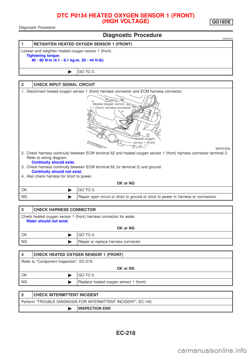 NISSAN ALMERA TINO 2001  Service Repair Manual Diagnostic ProcedureNLEC0134
1 RETIGHTEN HEATED OXYGEN SENSOR 1 (FRONT)
Loosen and retighten heated oxygen sensor 1 (front).
Tightening torque:
40 - 60 N´m (4.1 - 6.1 kg-m, 30 - 44 ft-lb)
©GO TO 2.

